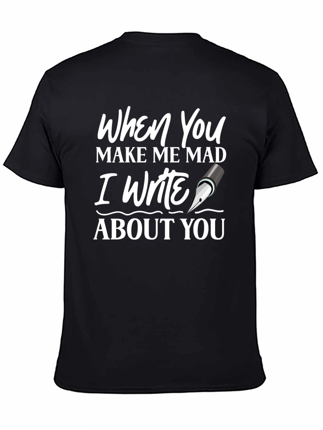 When You Make Me Mad Writer T-Shirt