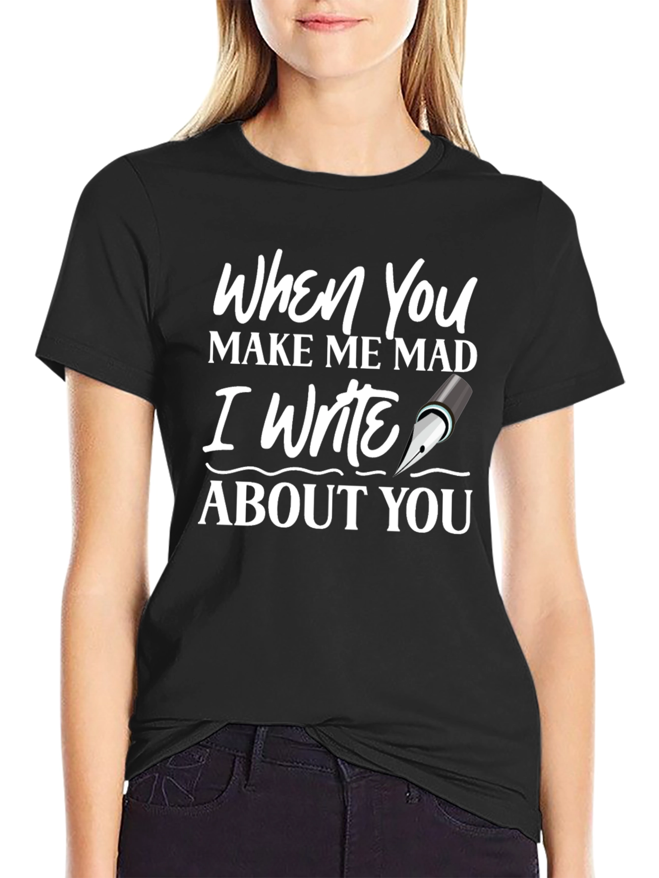 When You Make Me Mad Writer T-Shirt