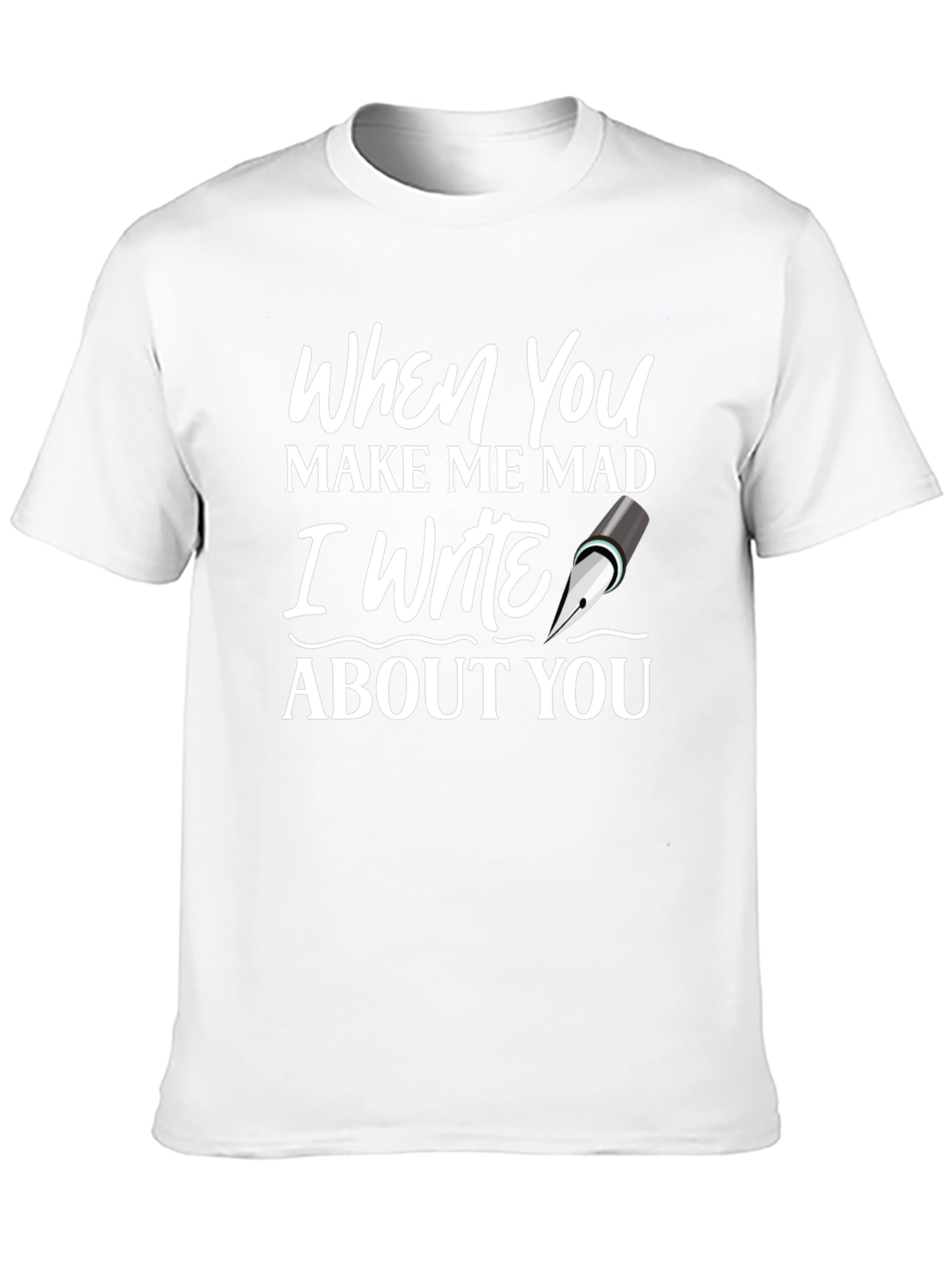 When You Make Me Mad Writer T-Shirt