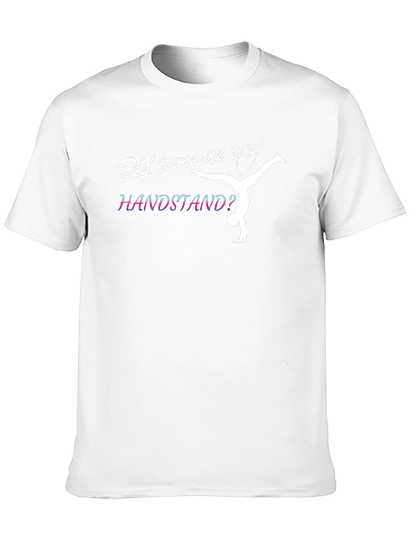 Handstand Gymnast T-Shirt - Did Someone Say Handstand?