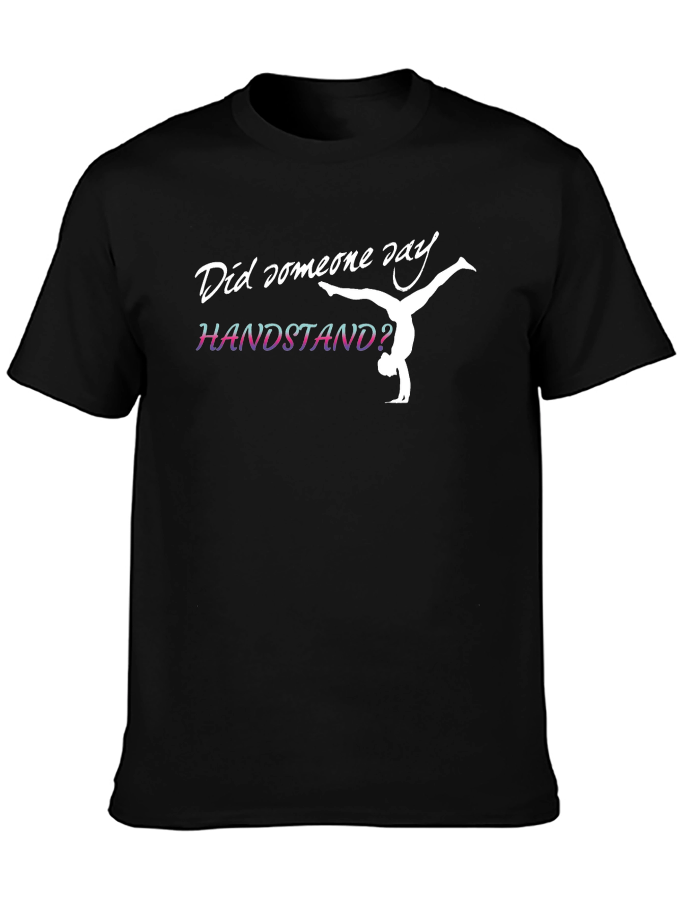 Handstand Gymnast T-Shirt - Did Someone Say Handstand?