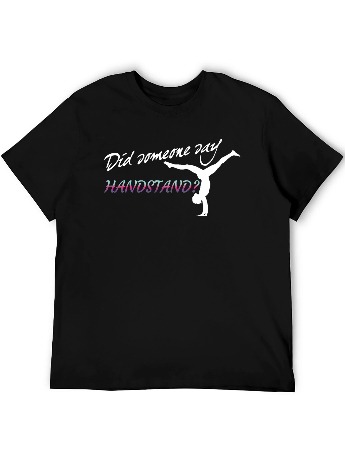 Handstand Gymnast T-Shirt - Did Someone Say Handstand?