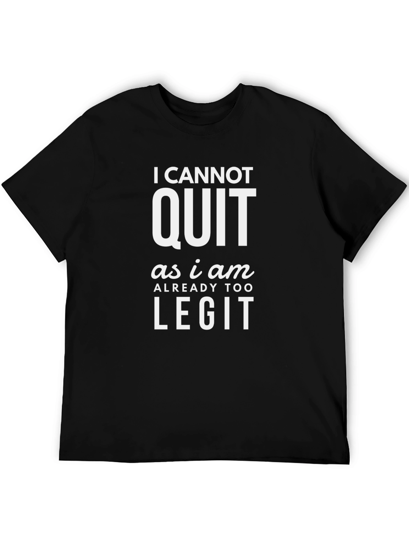 I Cannot Quit Legit Funny Graphic T-Shirt
