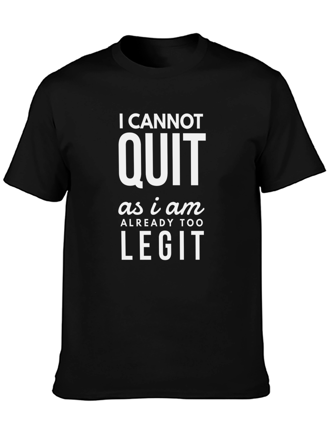 I Cannot Quit Legit Funny Graphic T-Shirt