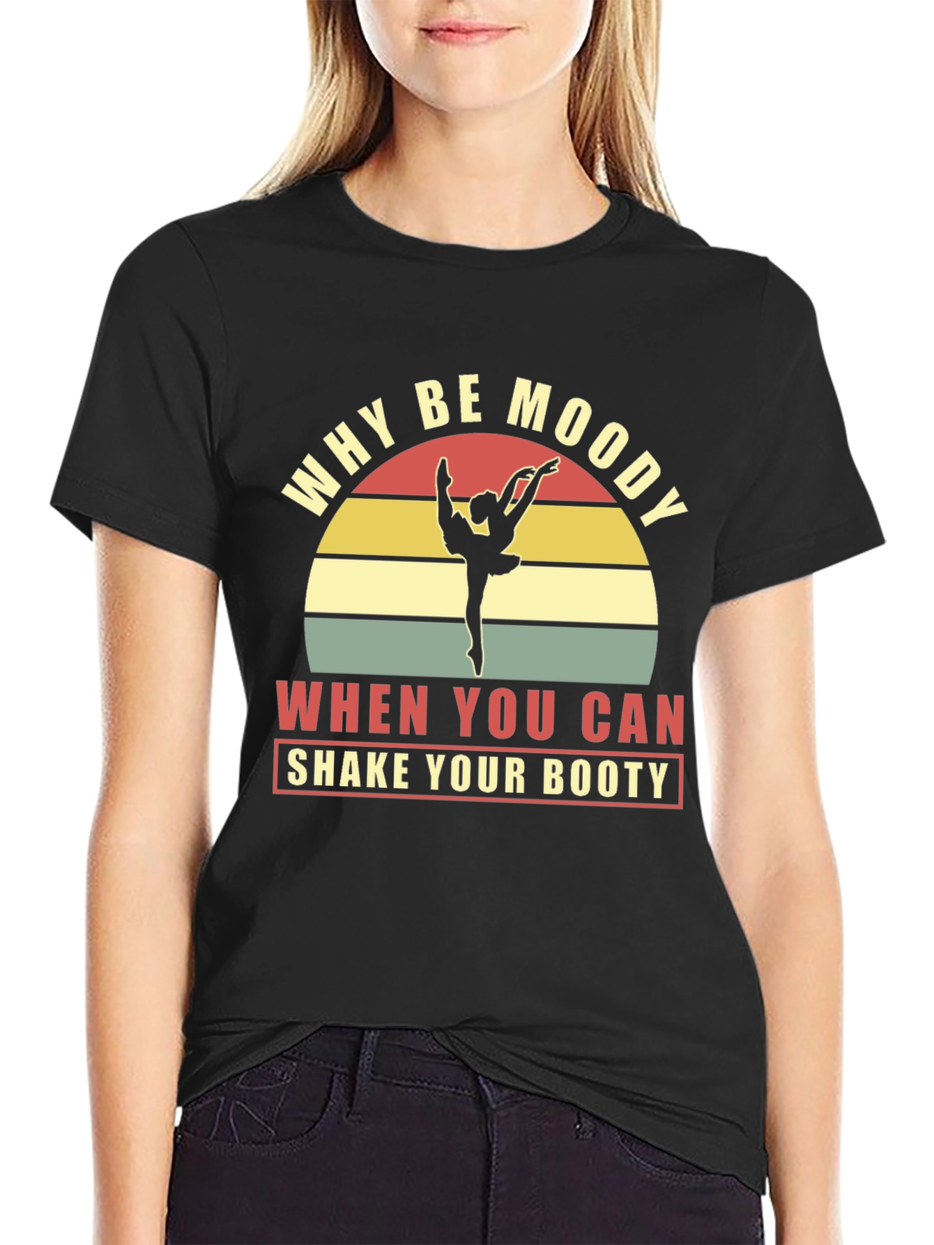 Why Be Moody Shake Your Booty Graphic Tee
