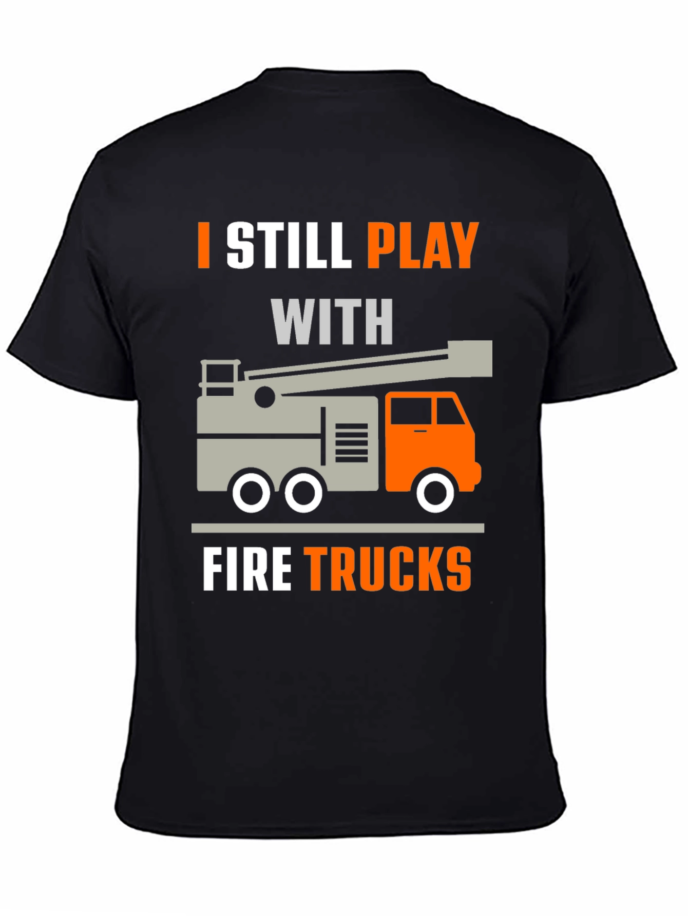 I Still Play With Fire Trucks T-Shirt