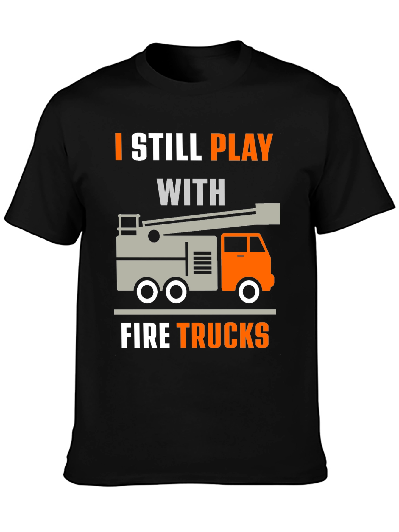 I Still Play With Fire Trucks T-Shirt