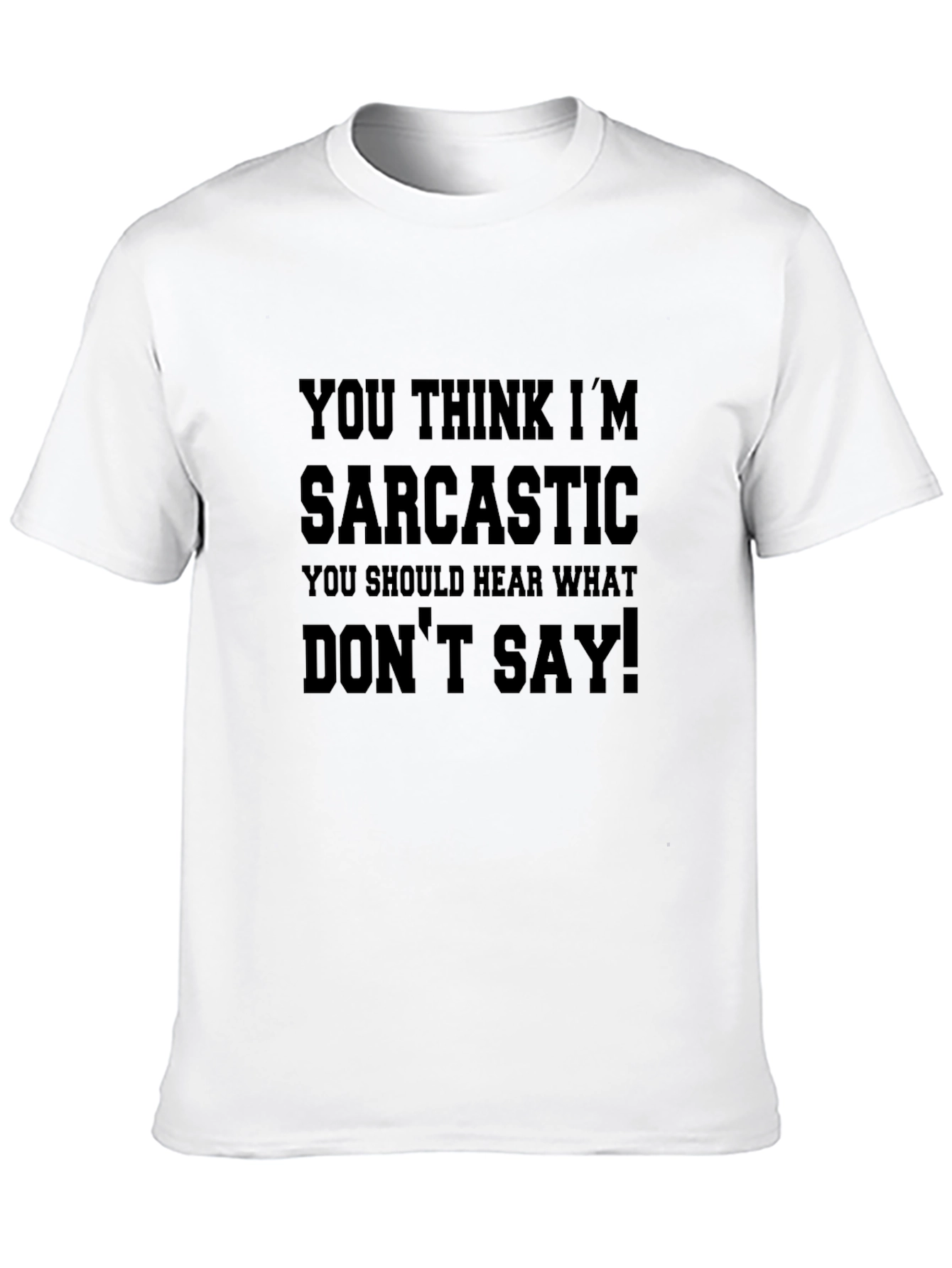 Sarcastic T-Shirt: You Think Im Sarcastic!