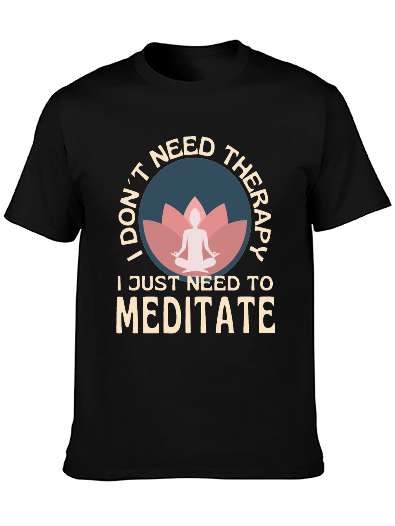 Meditate T-Shirt: I Dont Need Therapy