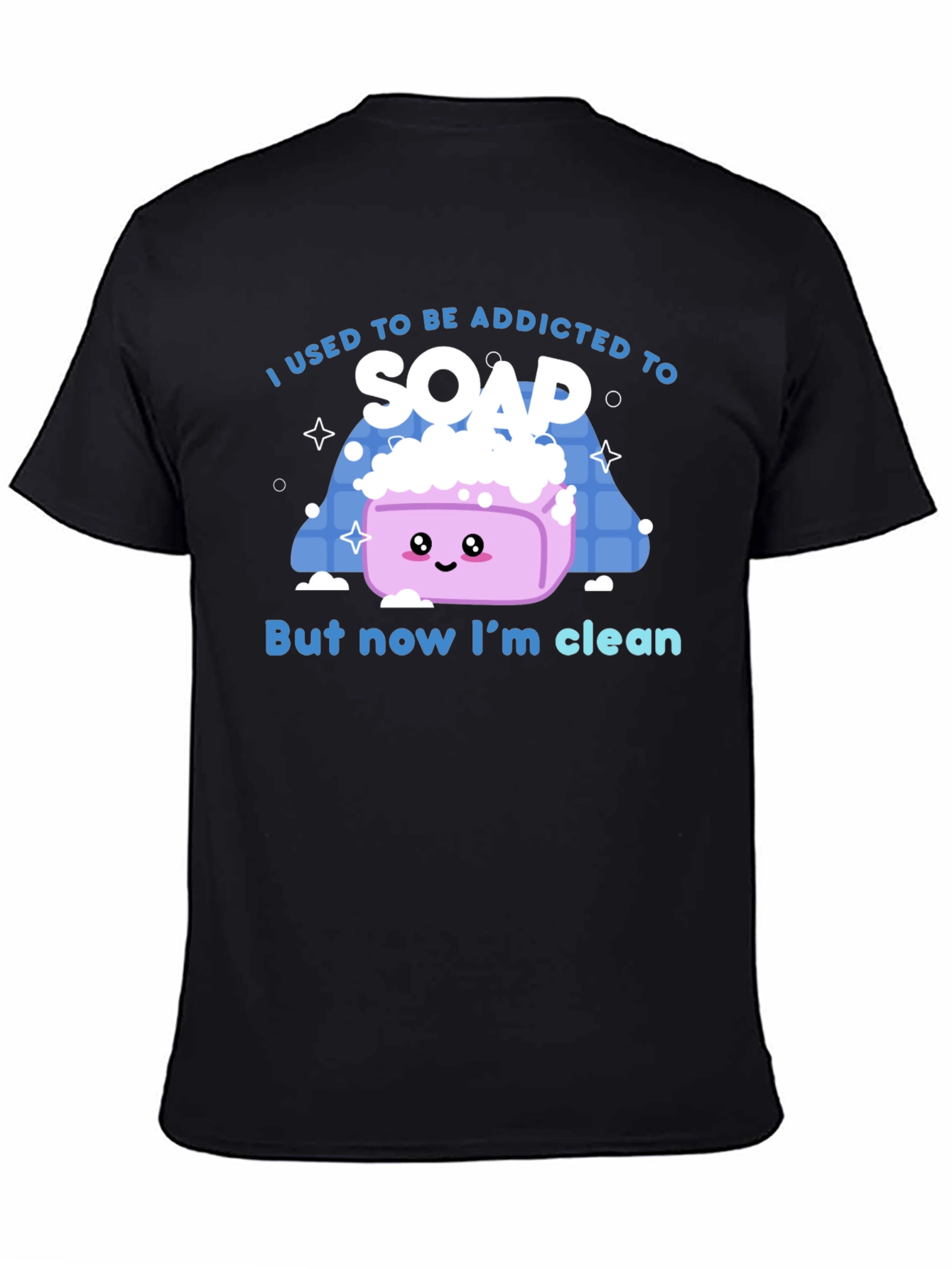 Addicted to Soap T-Shirt - Now Im Clean!