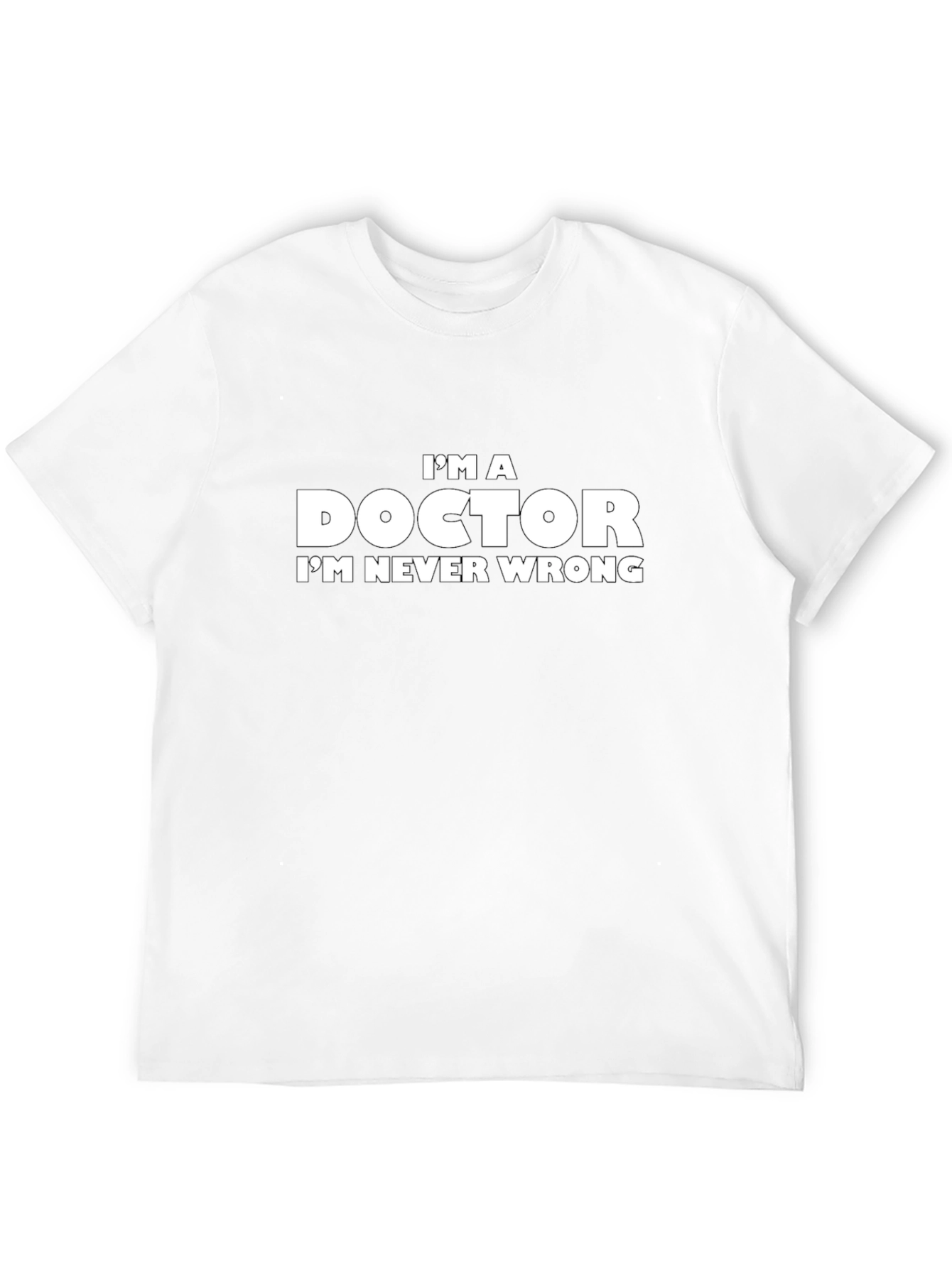 Im A Doctor T-Shirt - Funny Slogan Tee