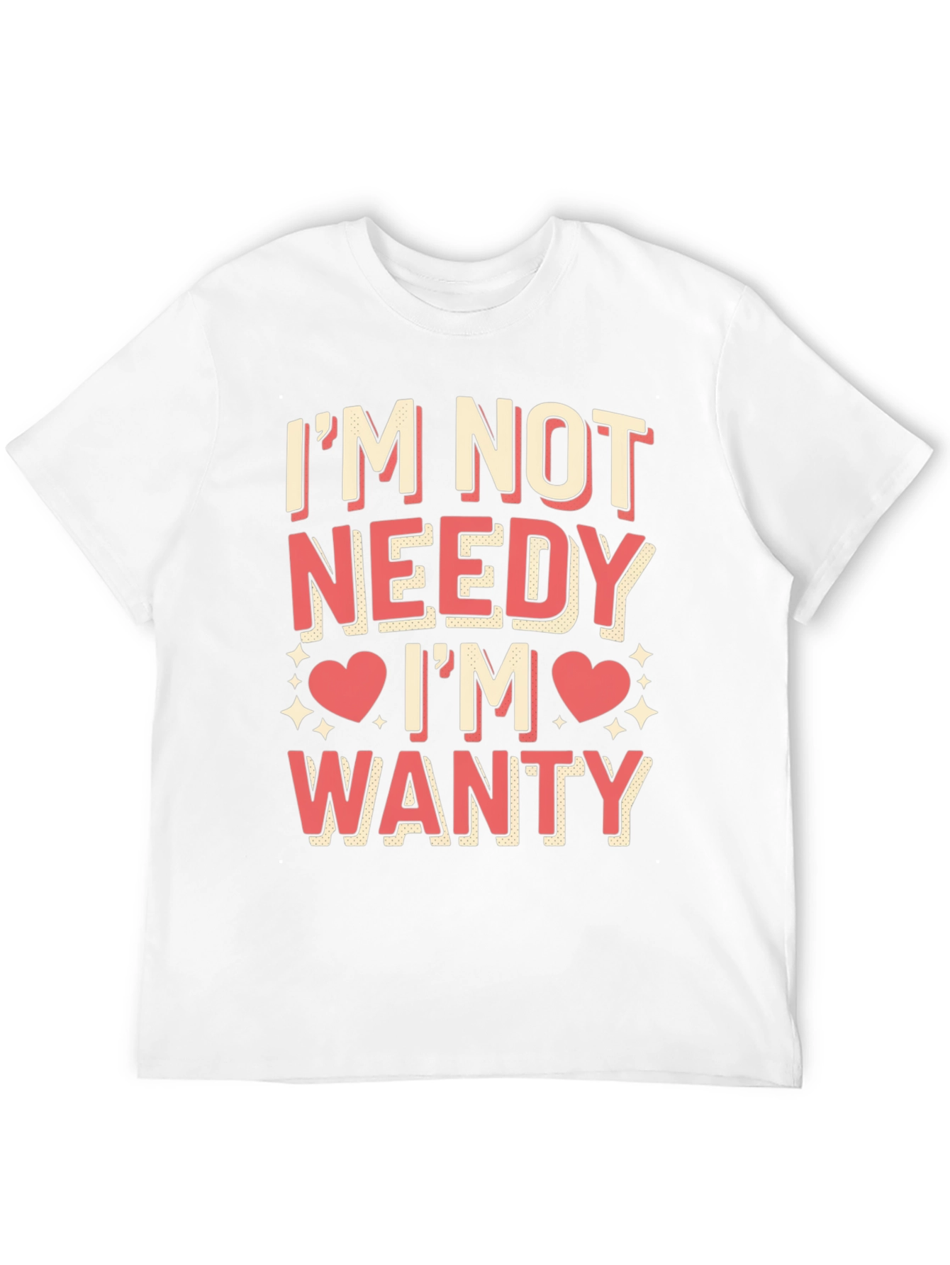 Im Not Needy Im Wanty Graphic Tee
