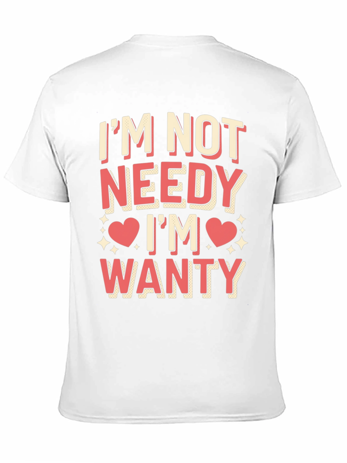 Im Not Needy Im Wanty Graphic Tee