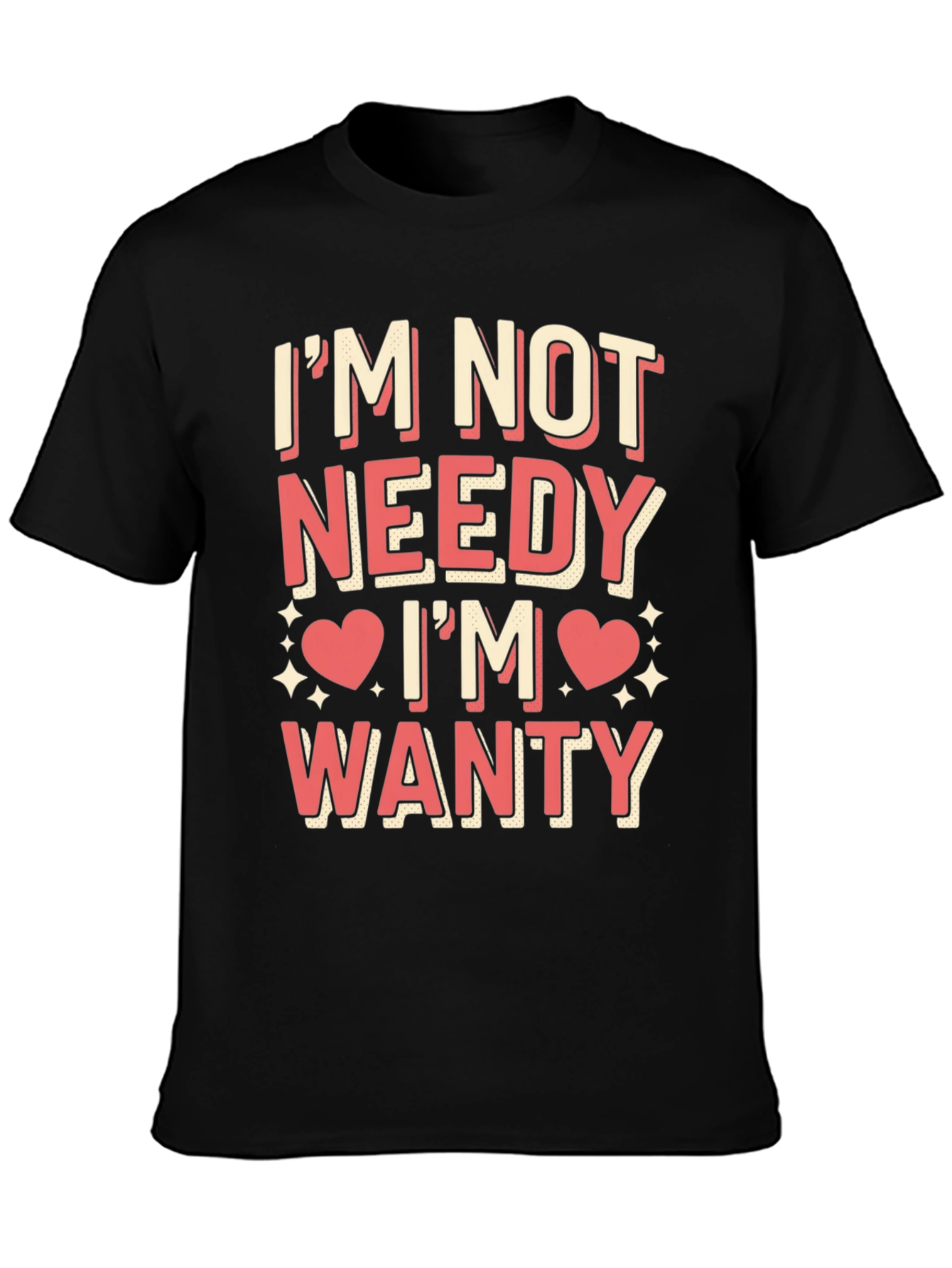 Im Not Needy Im Wanty Graphic Tee