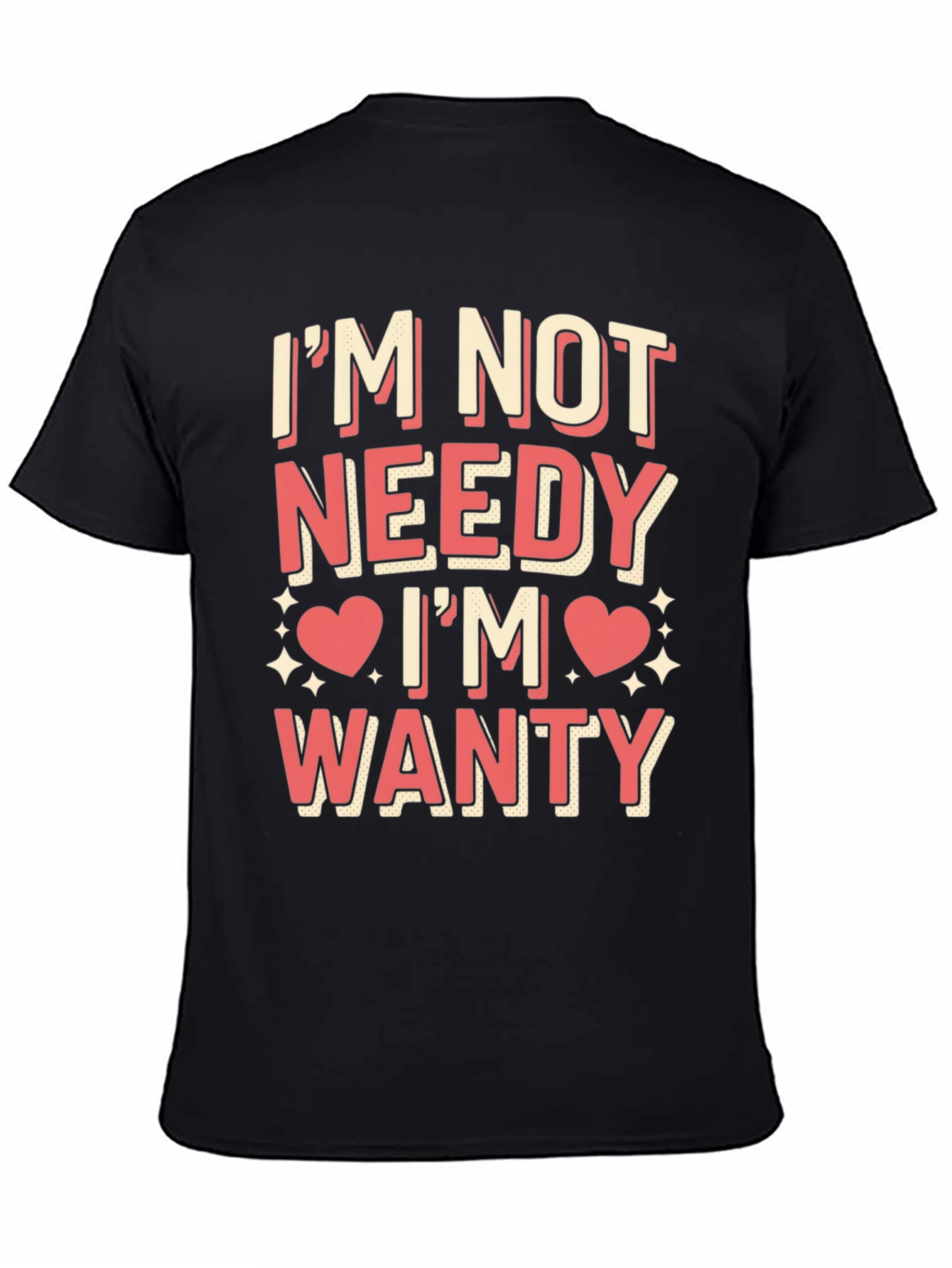 Im Not Needy Im Wanty Graphic Tee
