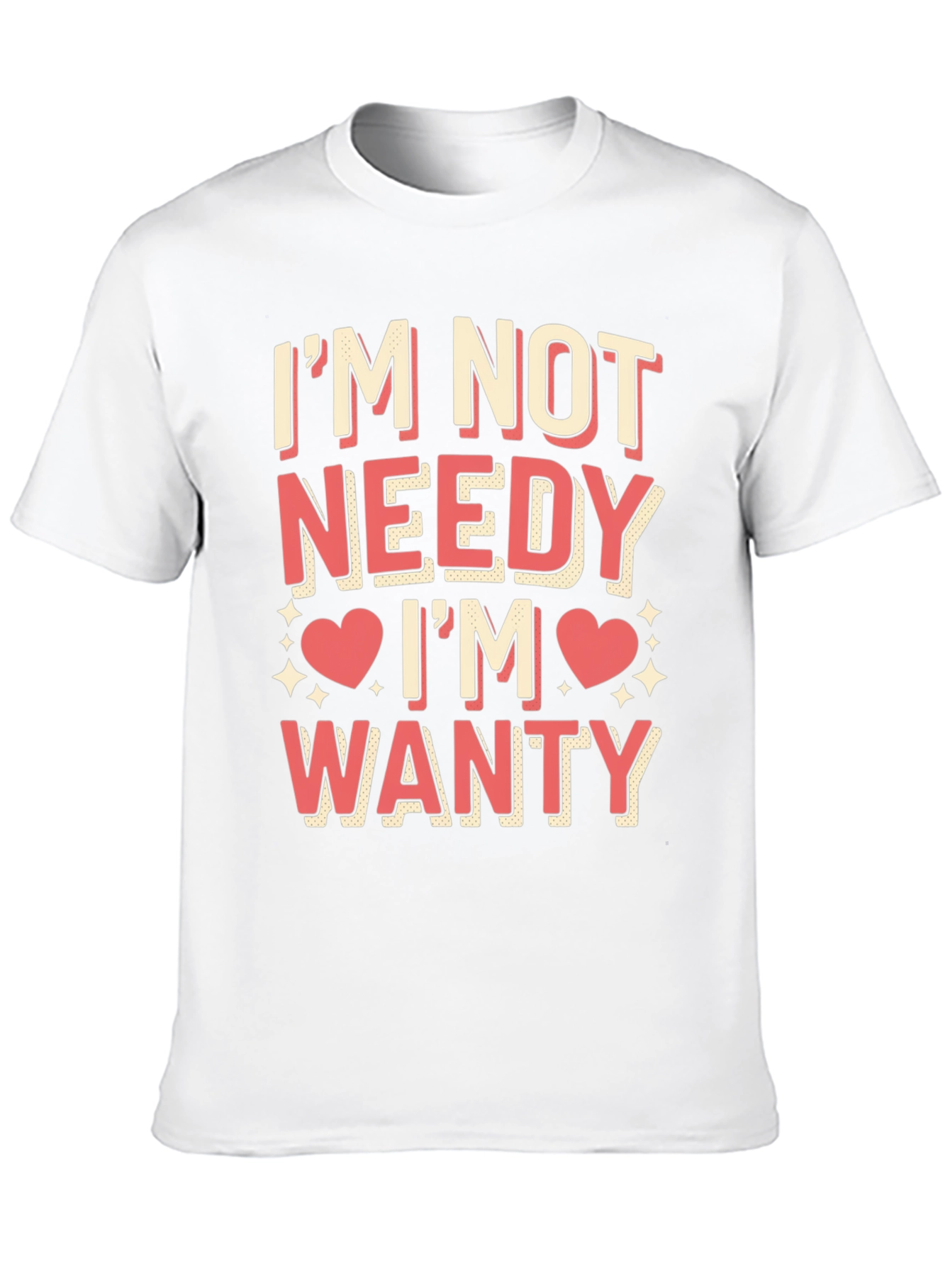 Im Not Needy Im Wanty Graphic Tee
