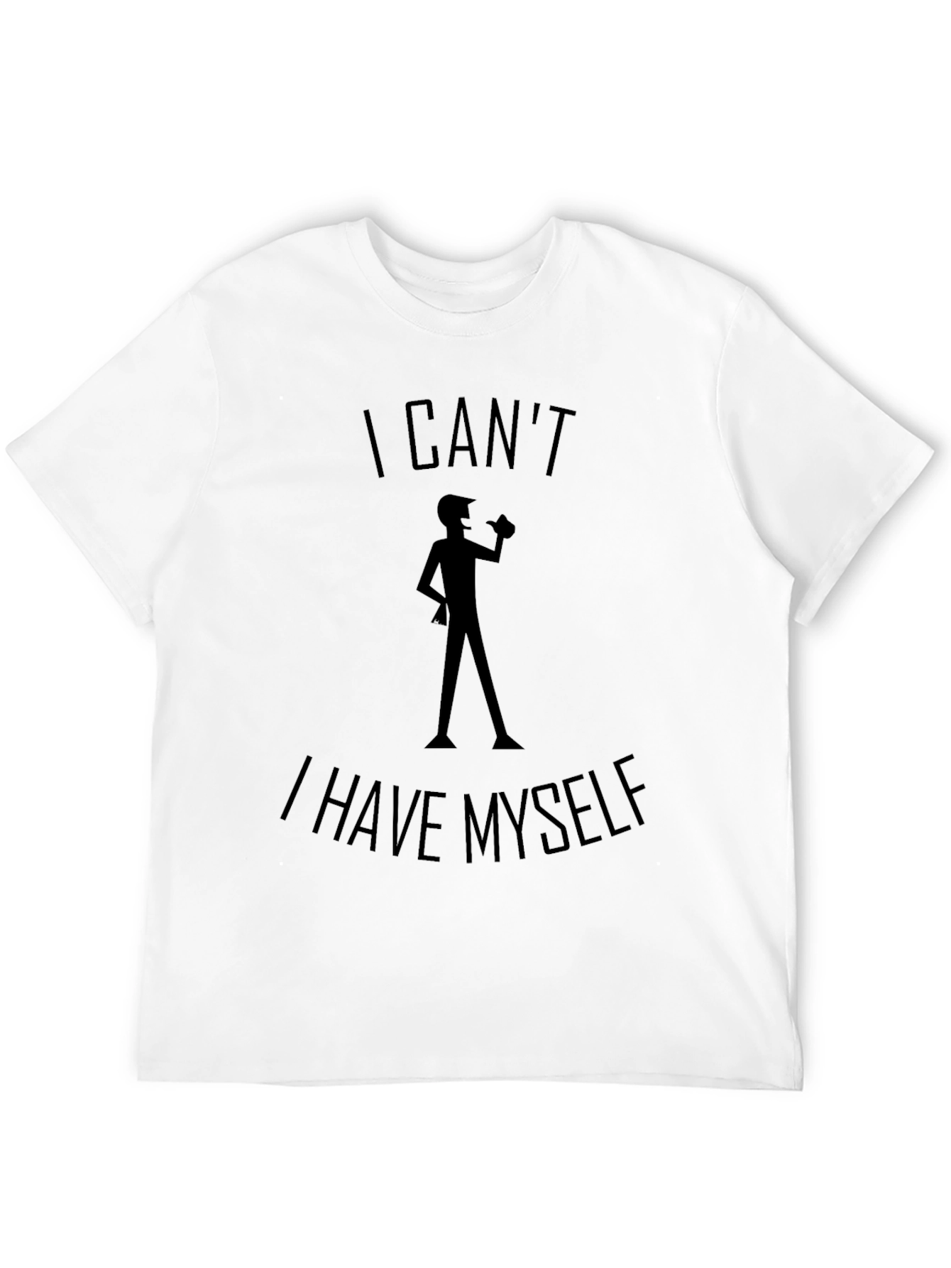 I Cant I Have Myself Black T-Shirt
