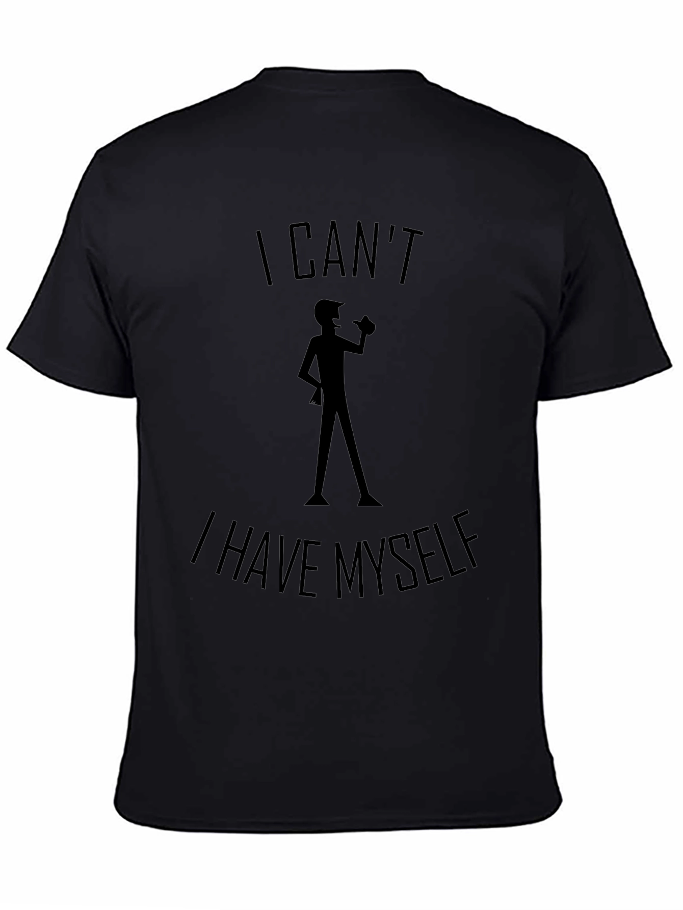 I Cant I Have Myself Black T-Shirt
