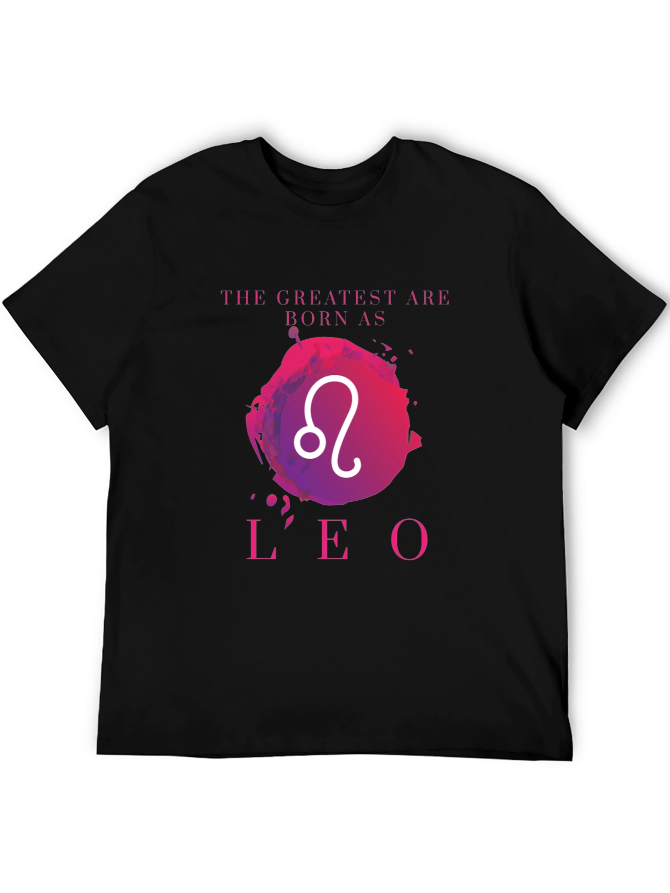 Leo Zodiac T-Shirt: The Greatest Are Born As