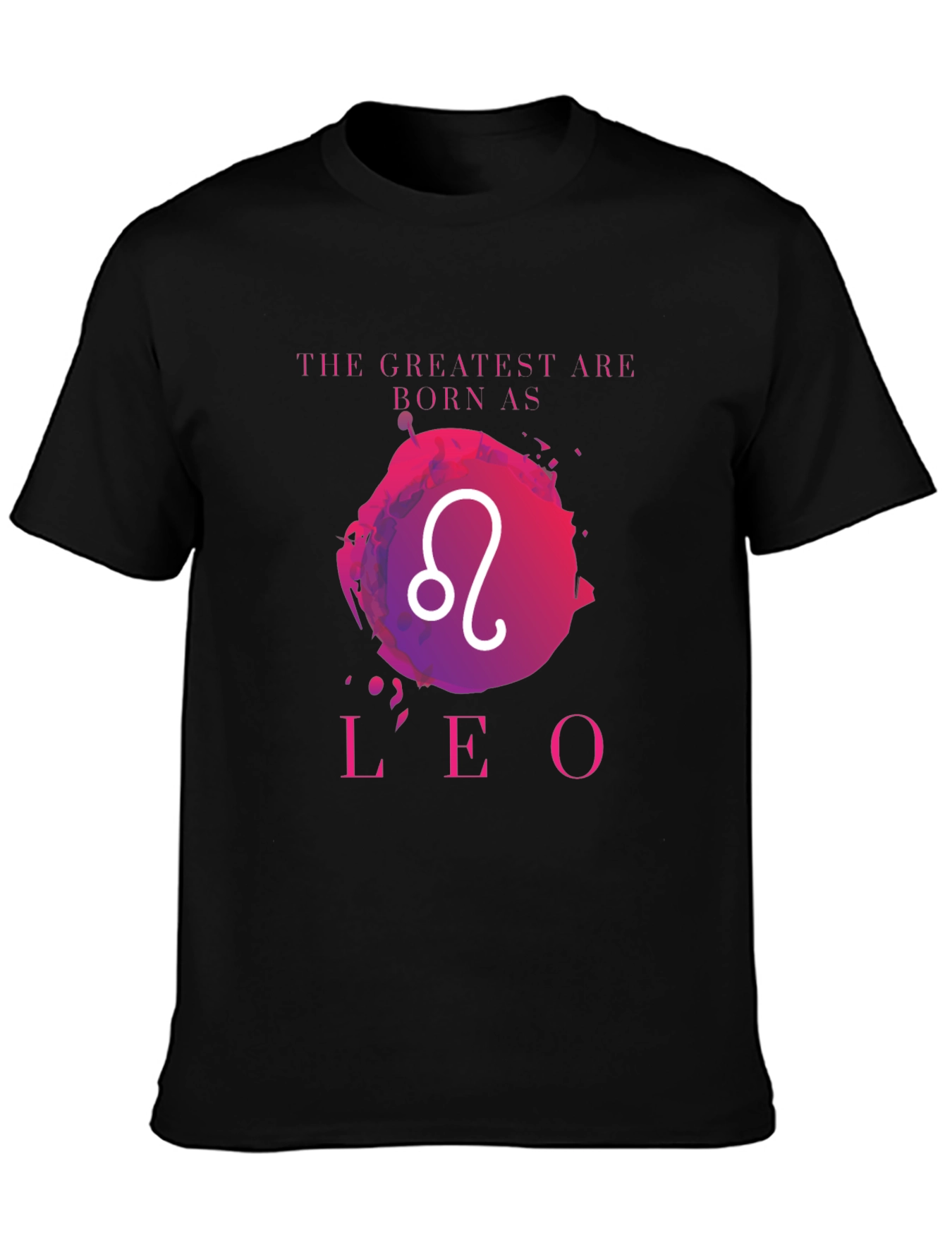 Leo Zodiac T-Shirt: The Greatest Are Born As