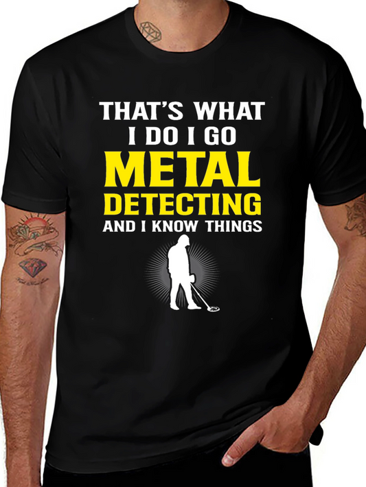 Metal Detecting T-Shirt: I Do I Go Detecting & I Know Things