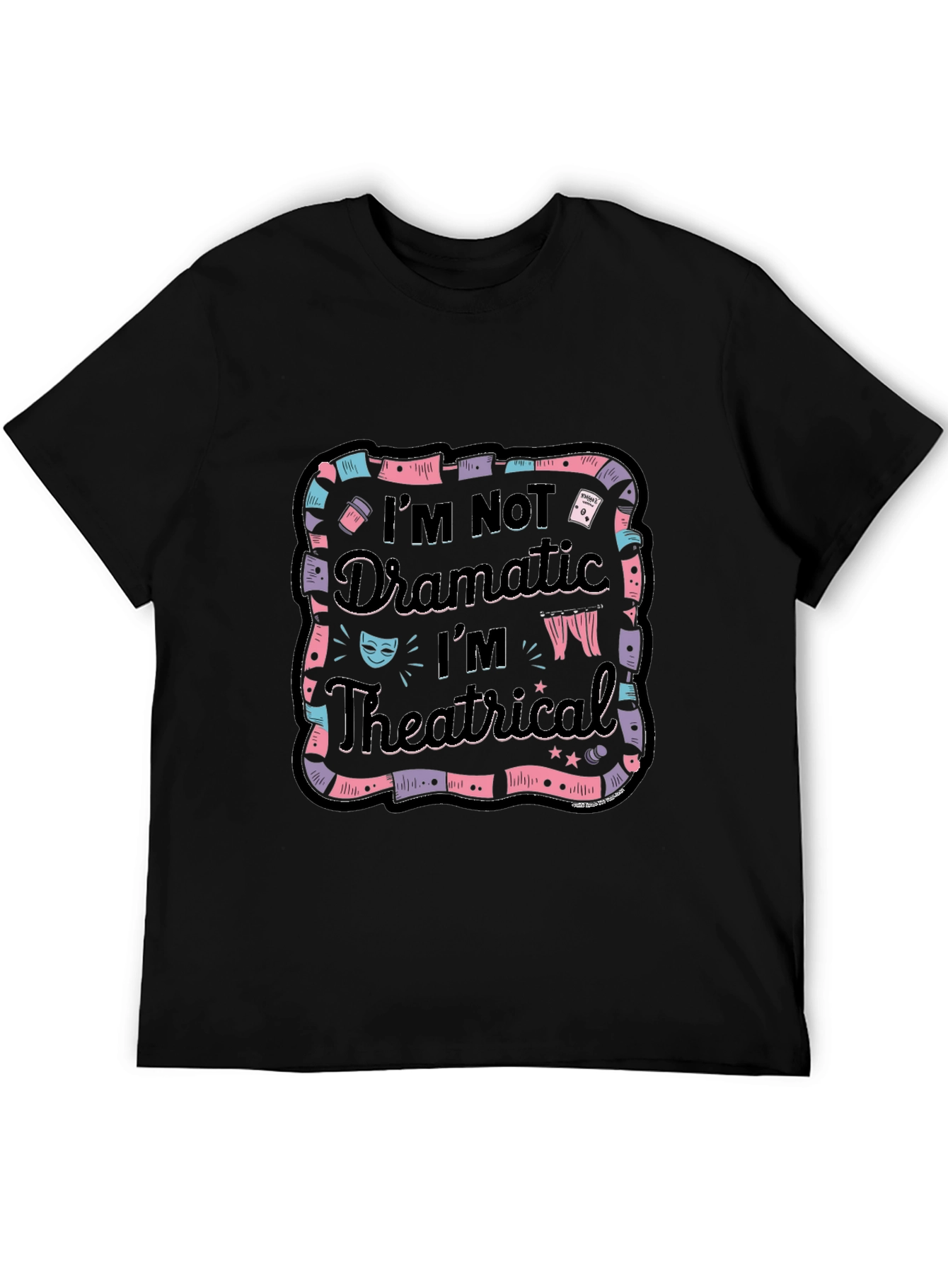 Im Not Dramatic Im Theatrical Black T-Shirt