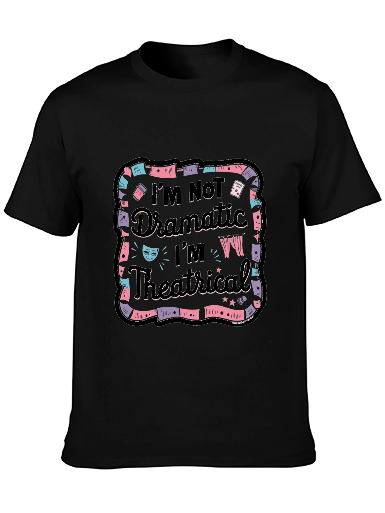 Im Not Dramatic Im Theatrical Black T-Shirt
