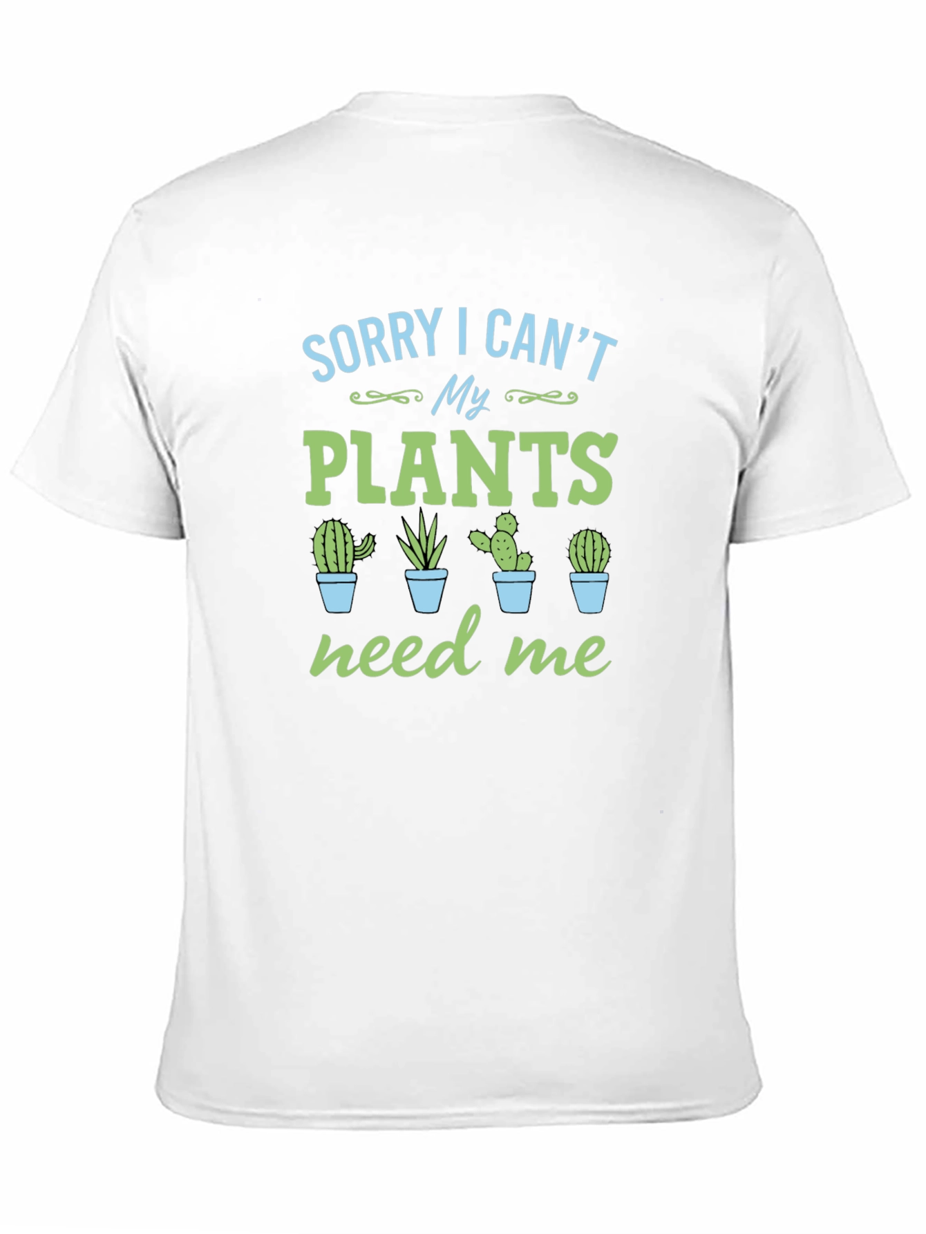 Sorry I Cant My Plants Need Me T-Shirt