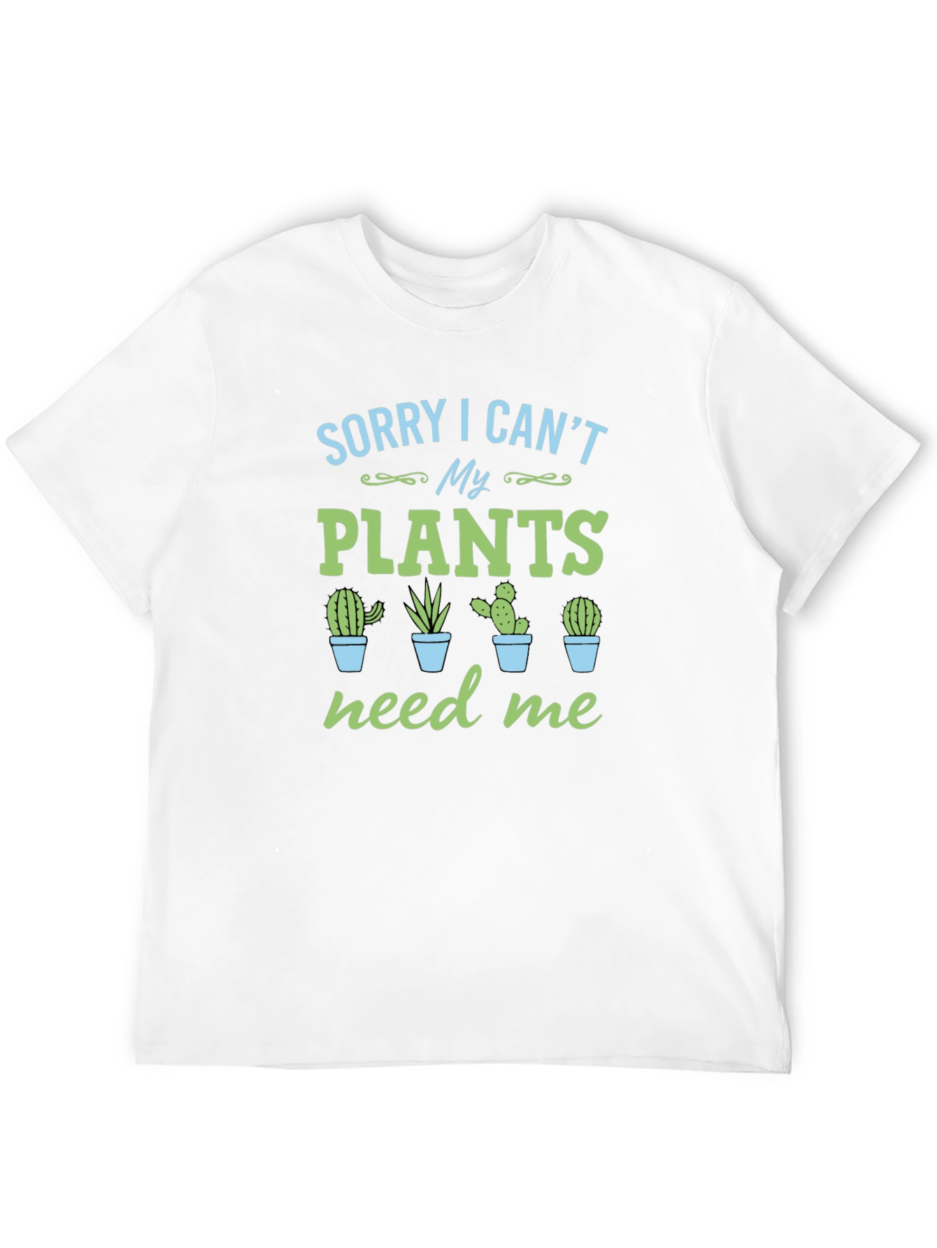 Sorry I Cant My Plants Need Me T-Shirt