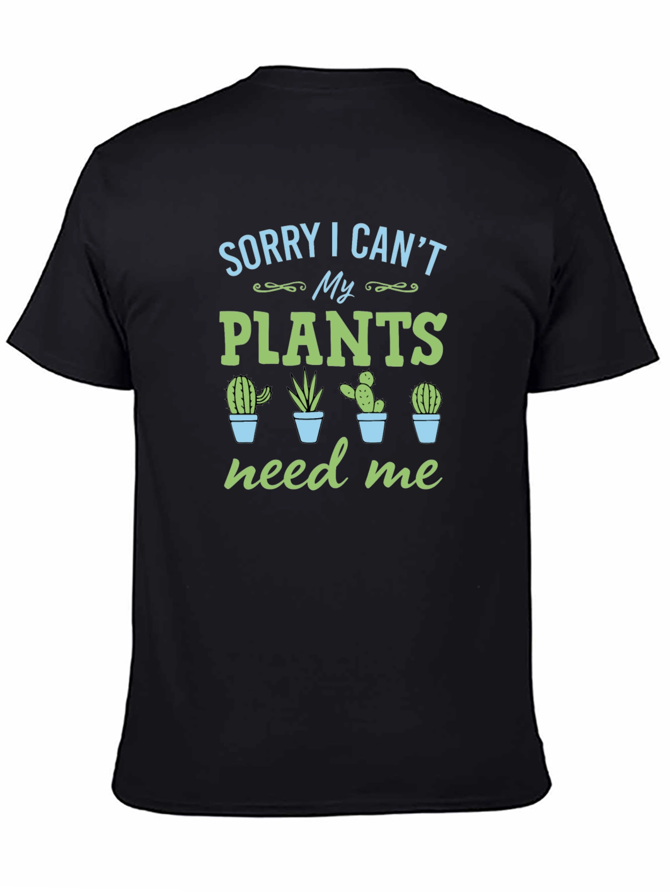 Sorry I Cant My Plants Need Me T-Shirt