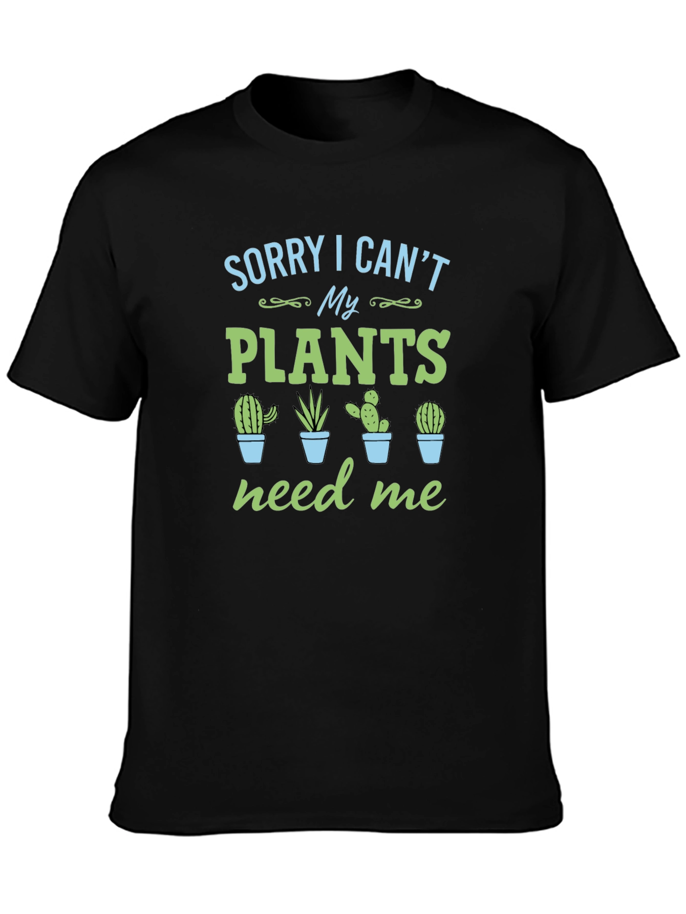 Sorry I Cant My Plants Need Me T-Shirt