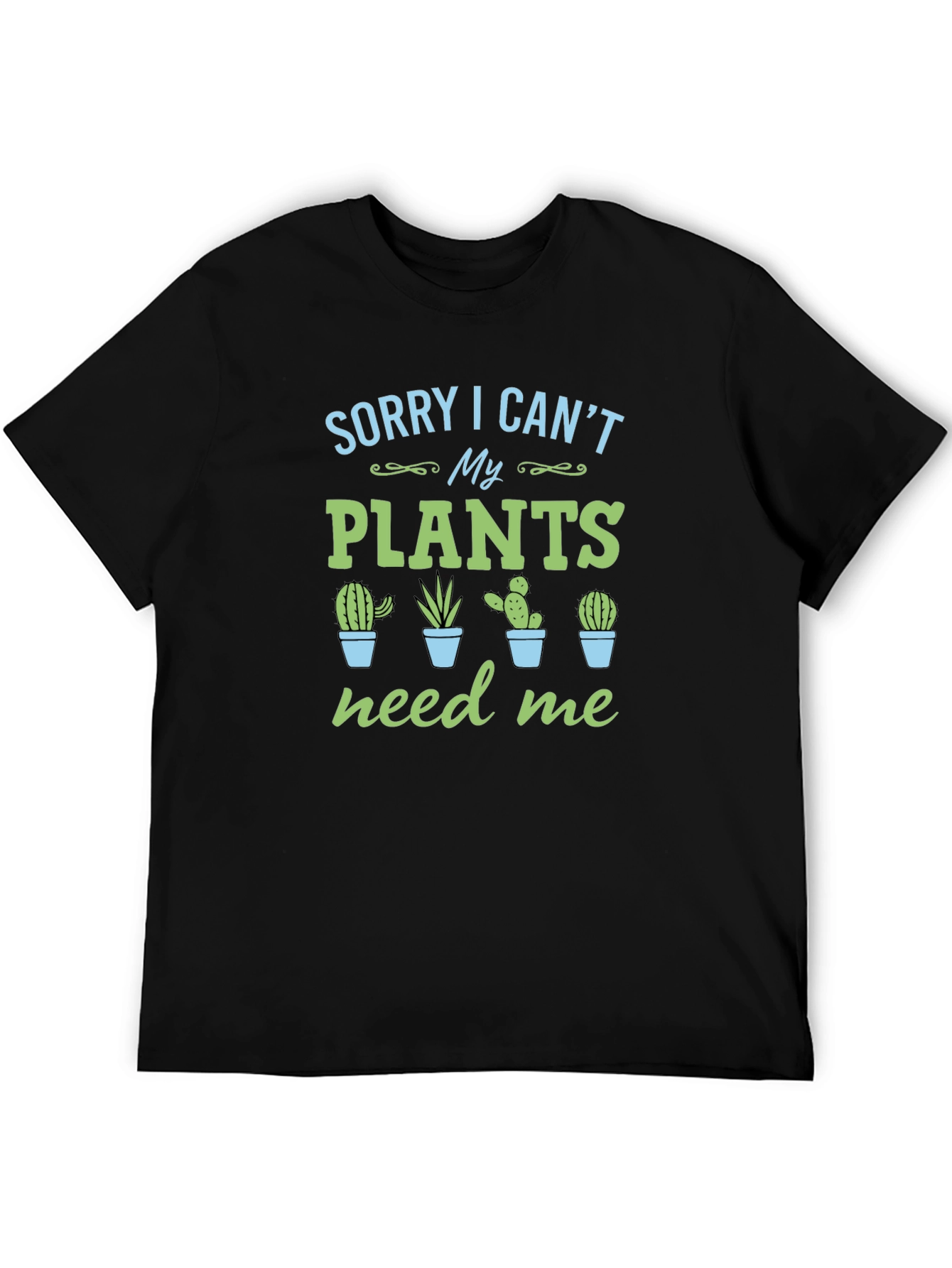 Sorry I Cant My Plants Need Me T-Shirt