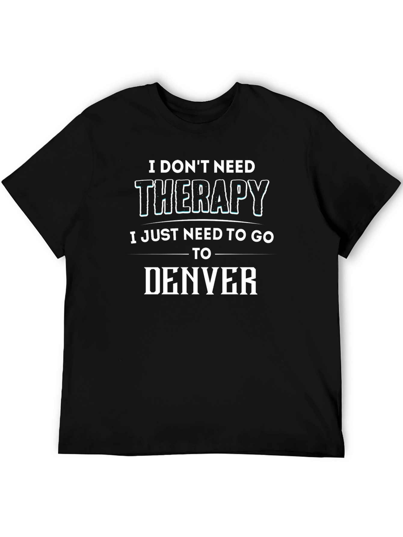 I Dont Need Therapy Denver T-Shirt