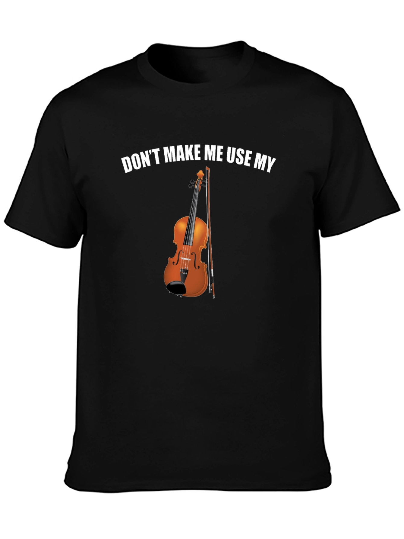 Dont Make Me Use My Violin Funny T-Shirt
