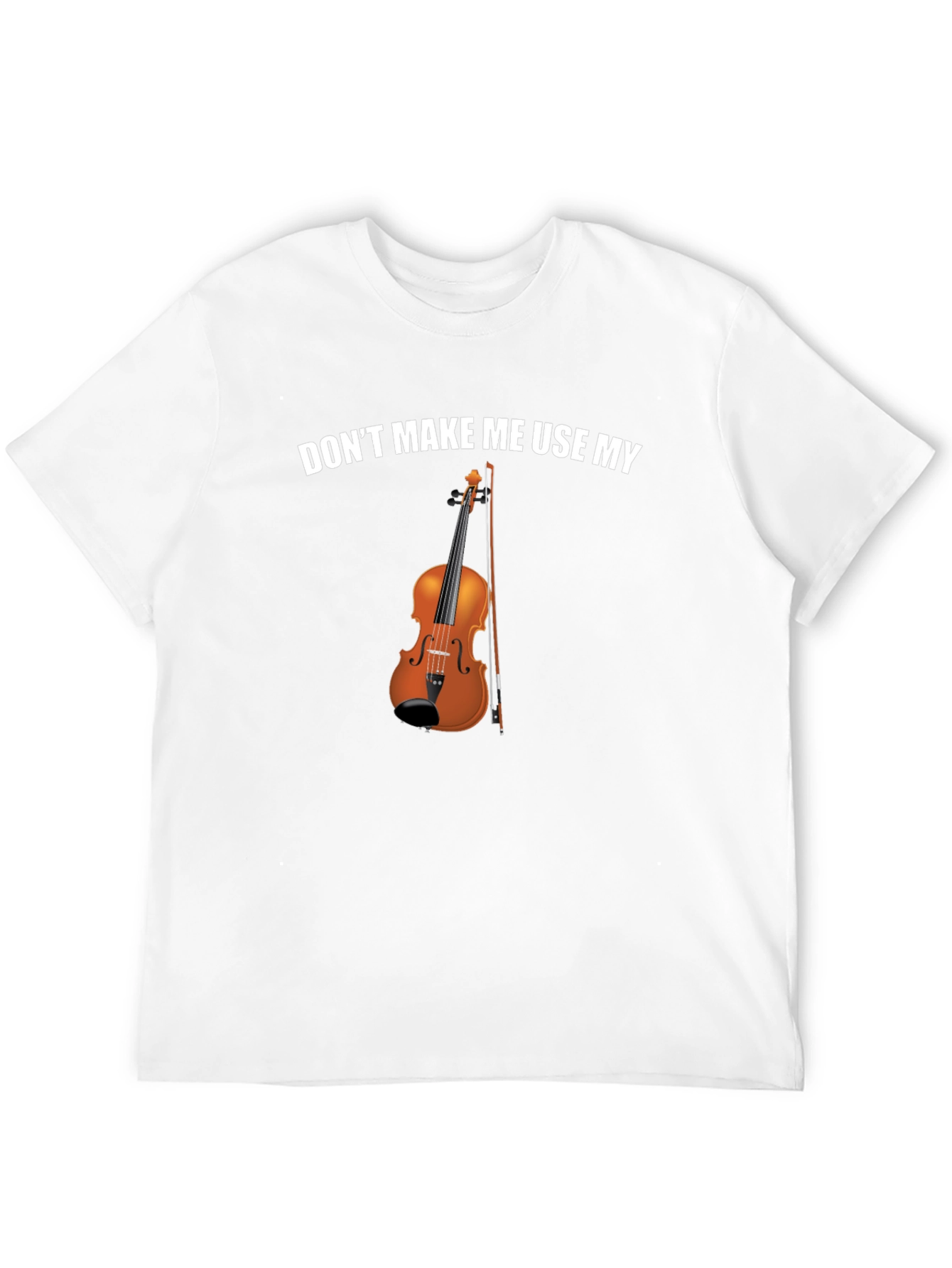 Dont Make Me Use My Violin Funny T-Shirt