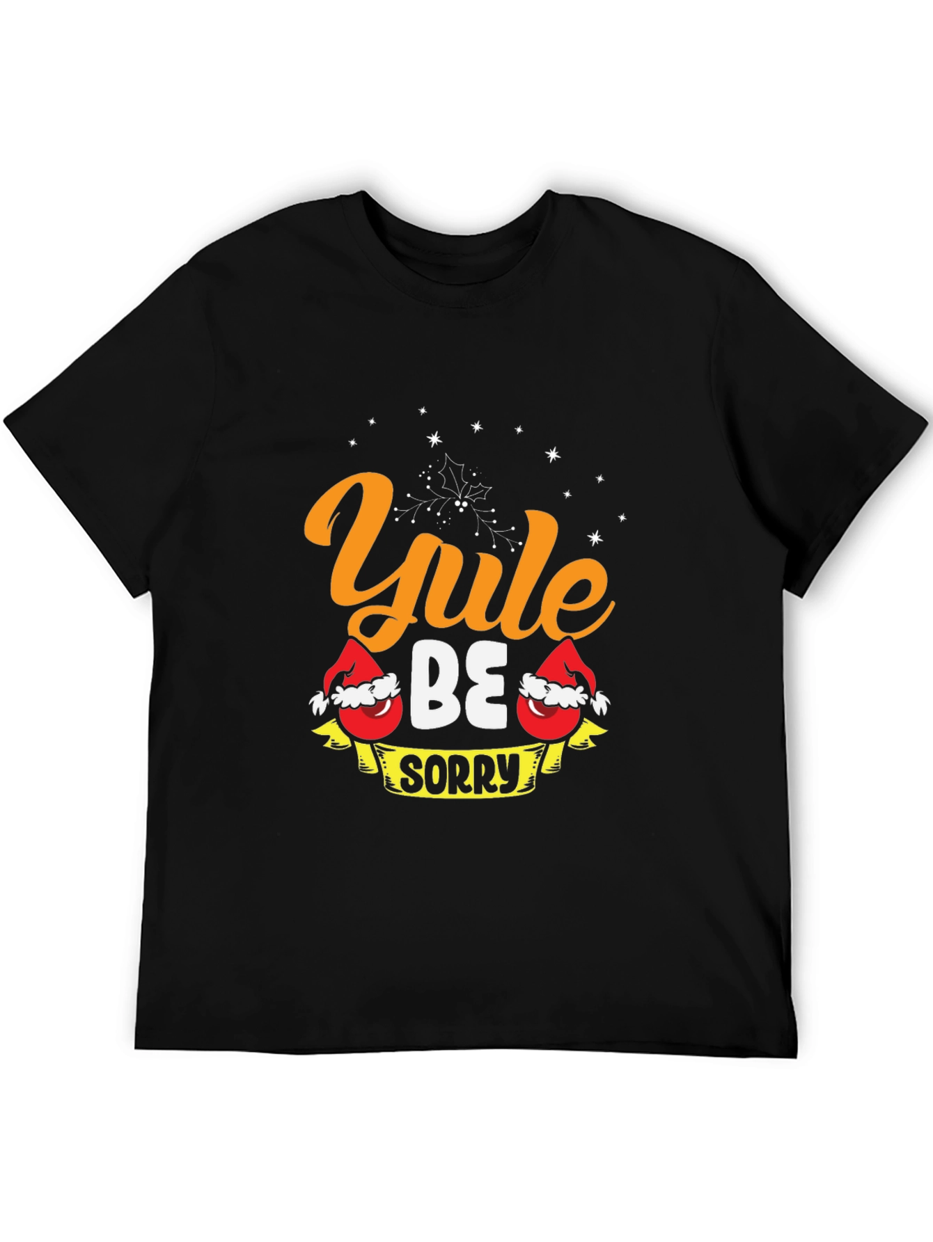 Yule Be Sorry T-Shirt - Holiday Christmas Tee
