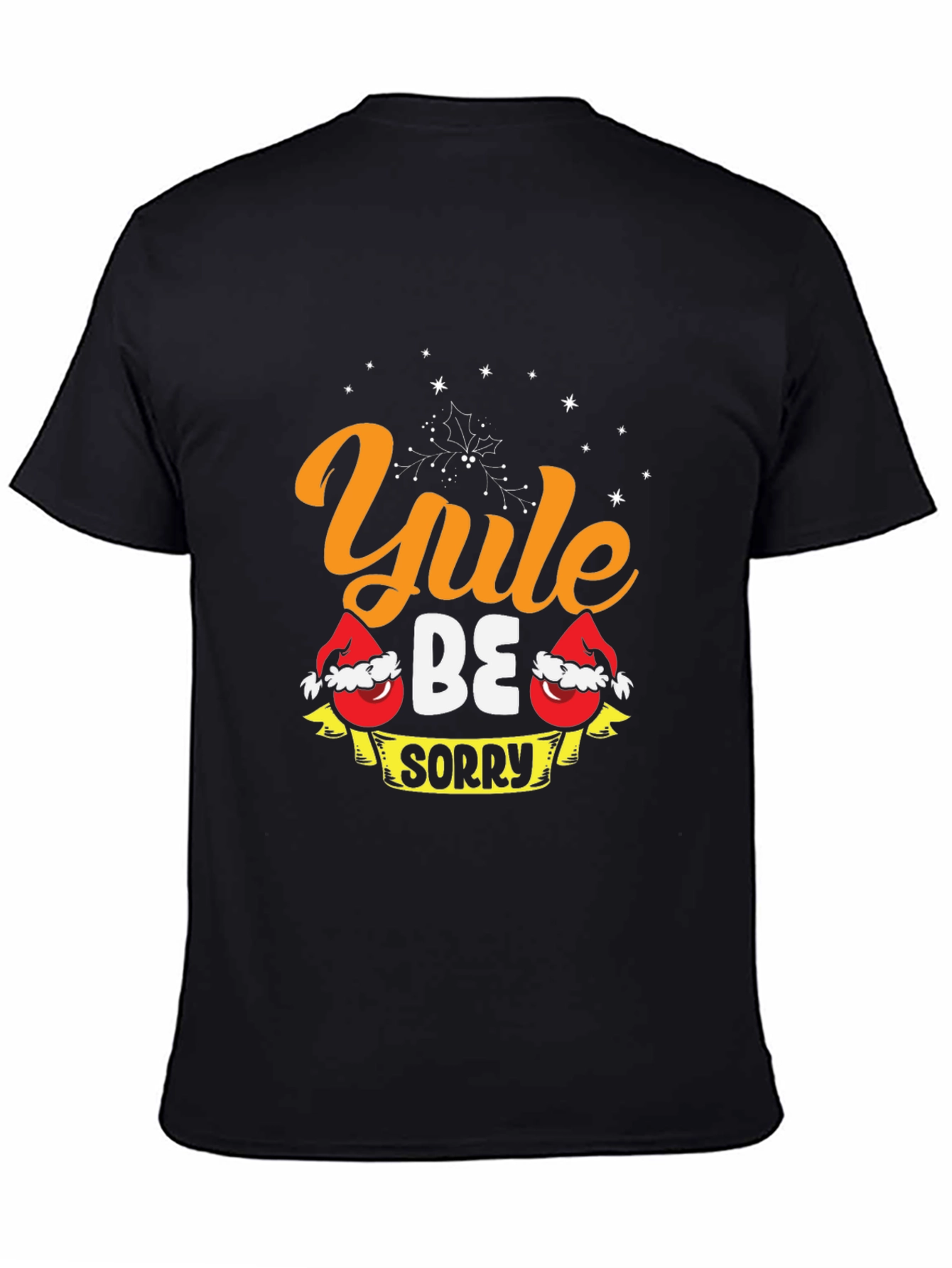 Yule Be Sorry T-Shirt - Holiday Christmas Tee