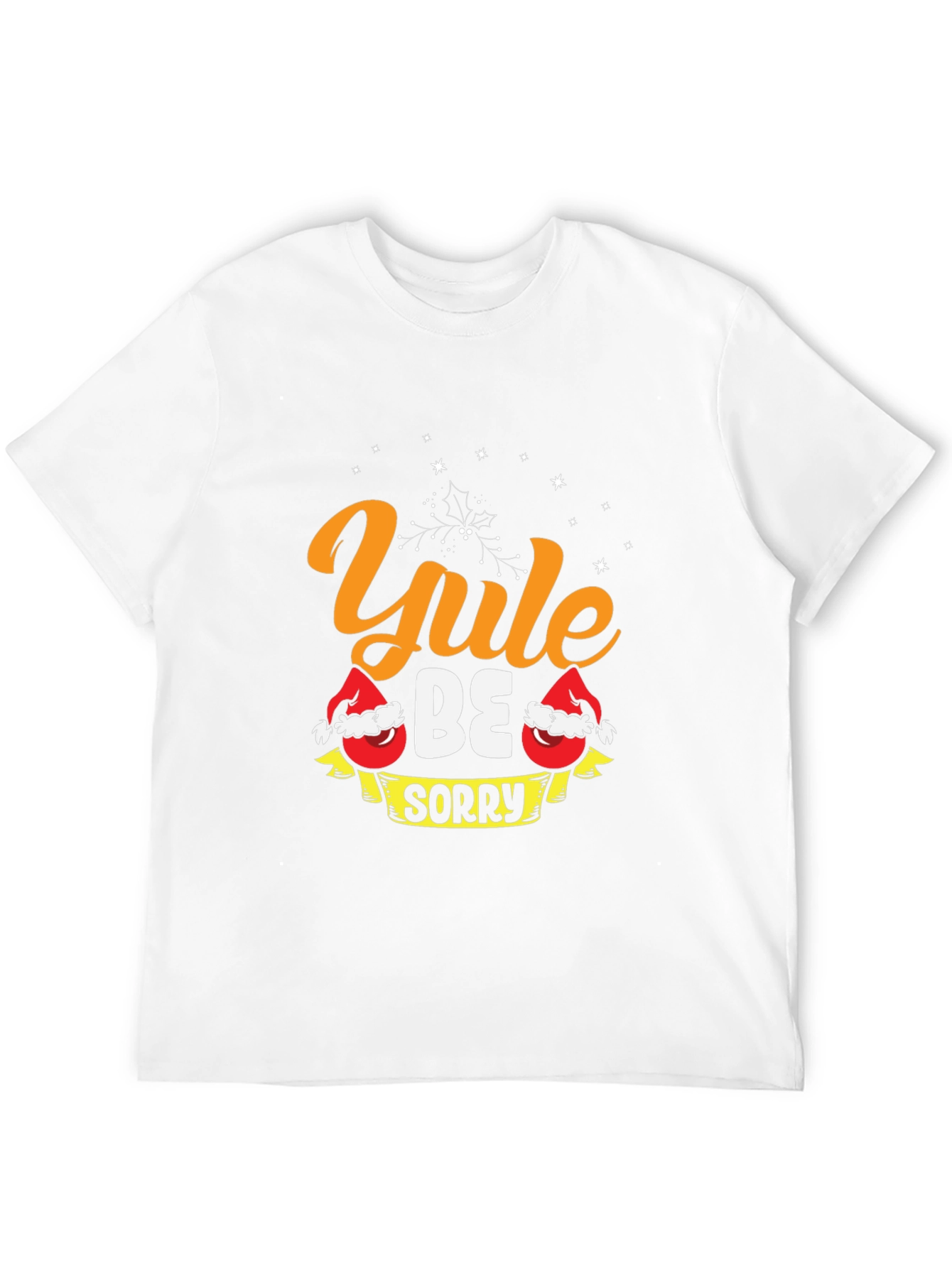 Yule Be Sorry T-Shirt - Holiday Christmas Tee