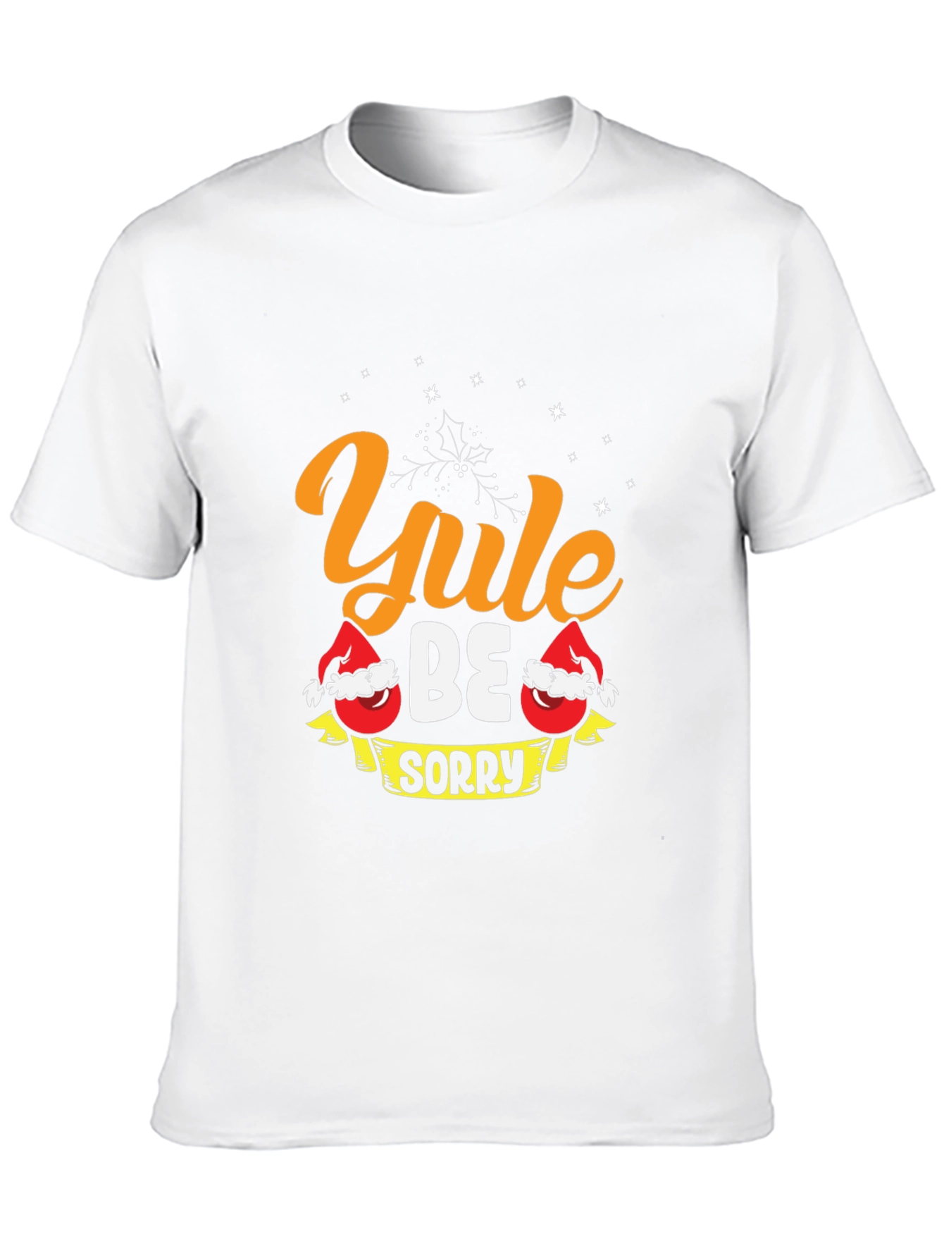Yule Be Sorry T-Shirt - Holiday Christmas Tee