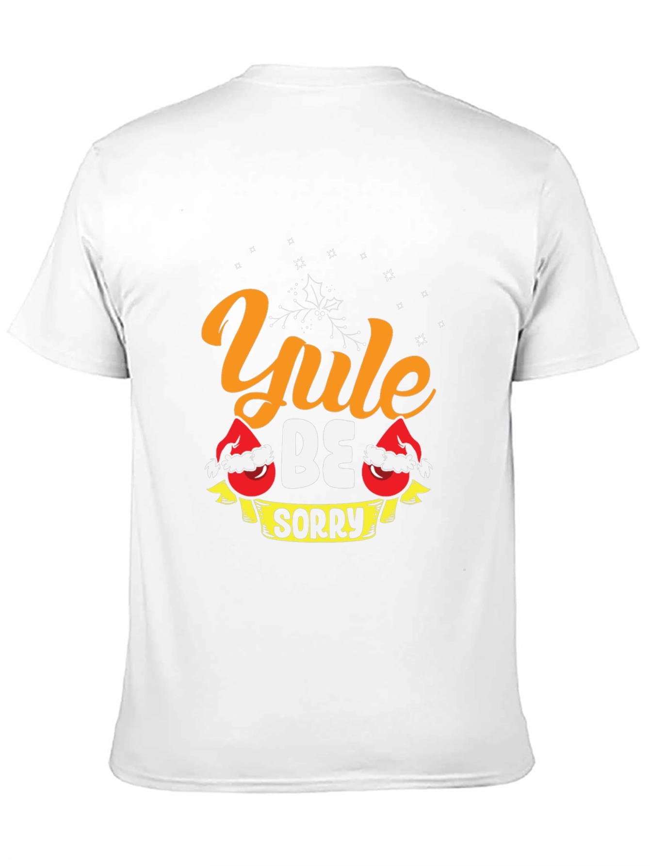 Yule Be Sorry T-Shirt - Holiday Christmas Tee