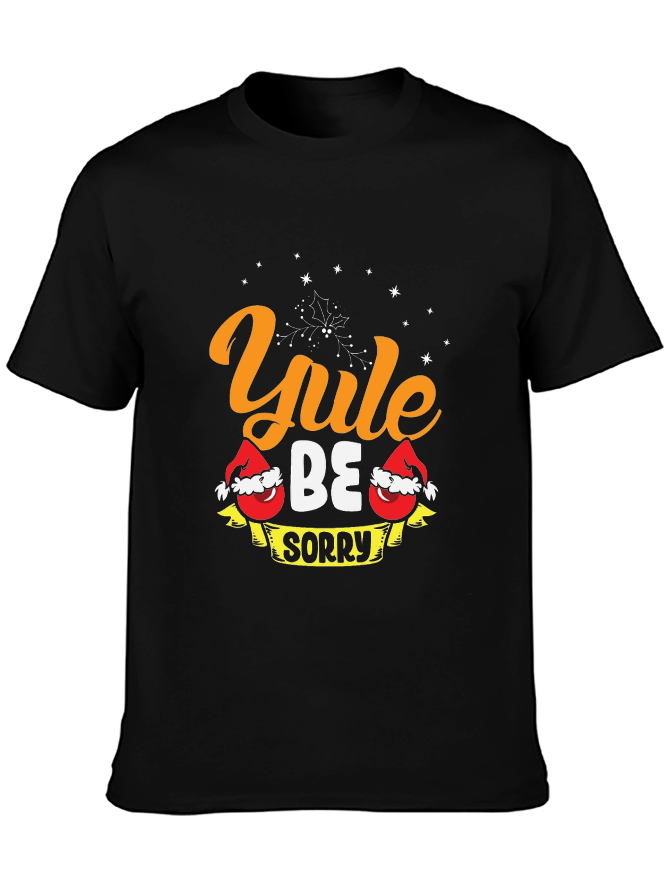 Yule Be Sorry T-Shirt - Holiday Christmas Tee