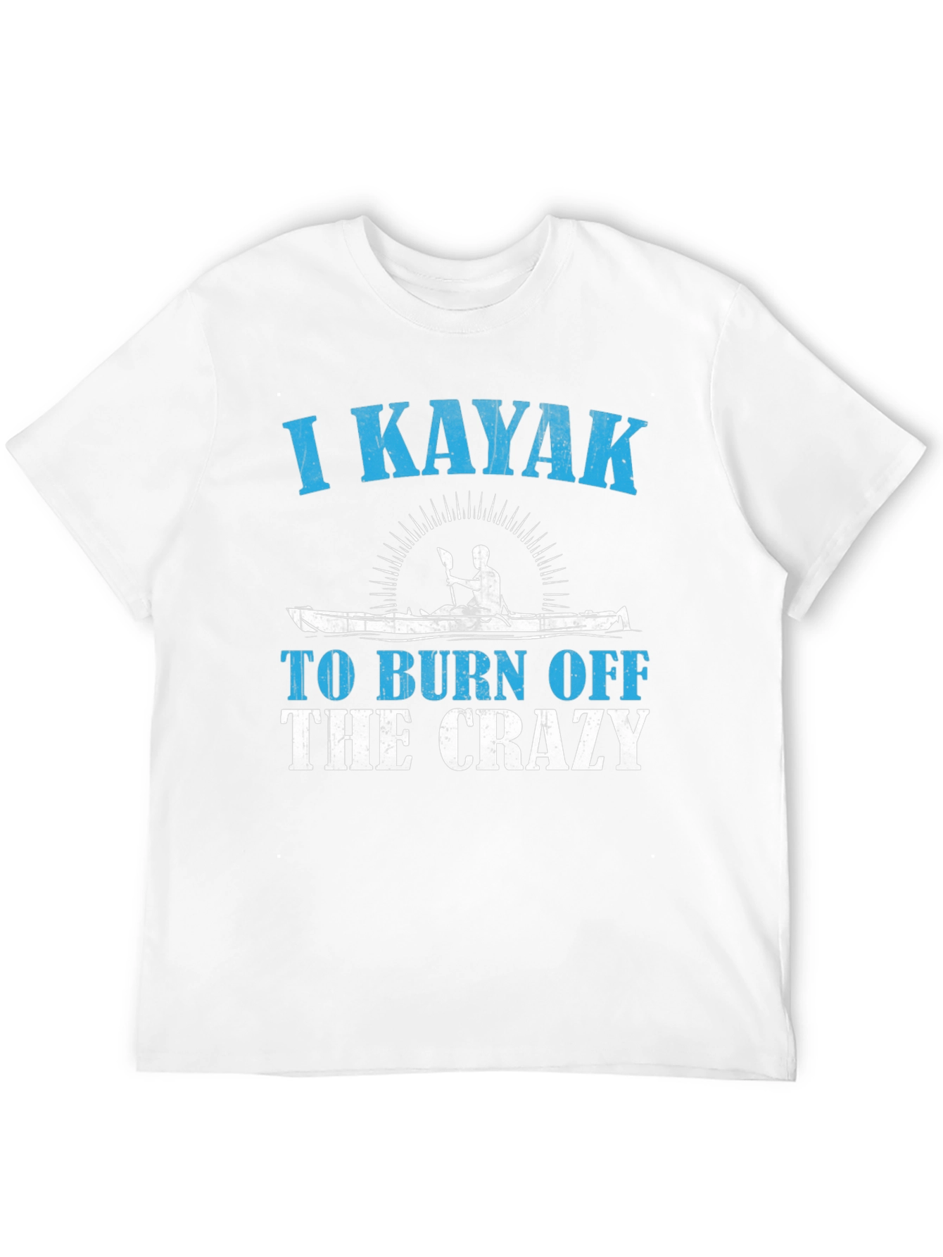 I Kayak To Burn Off The Crazy T-Shirt