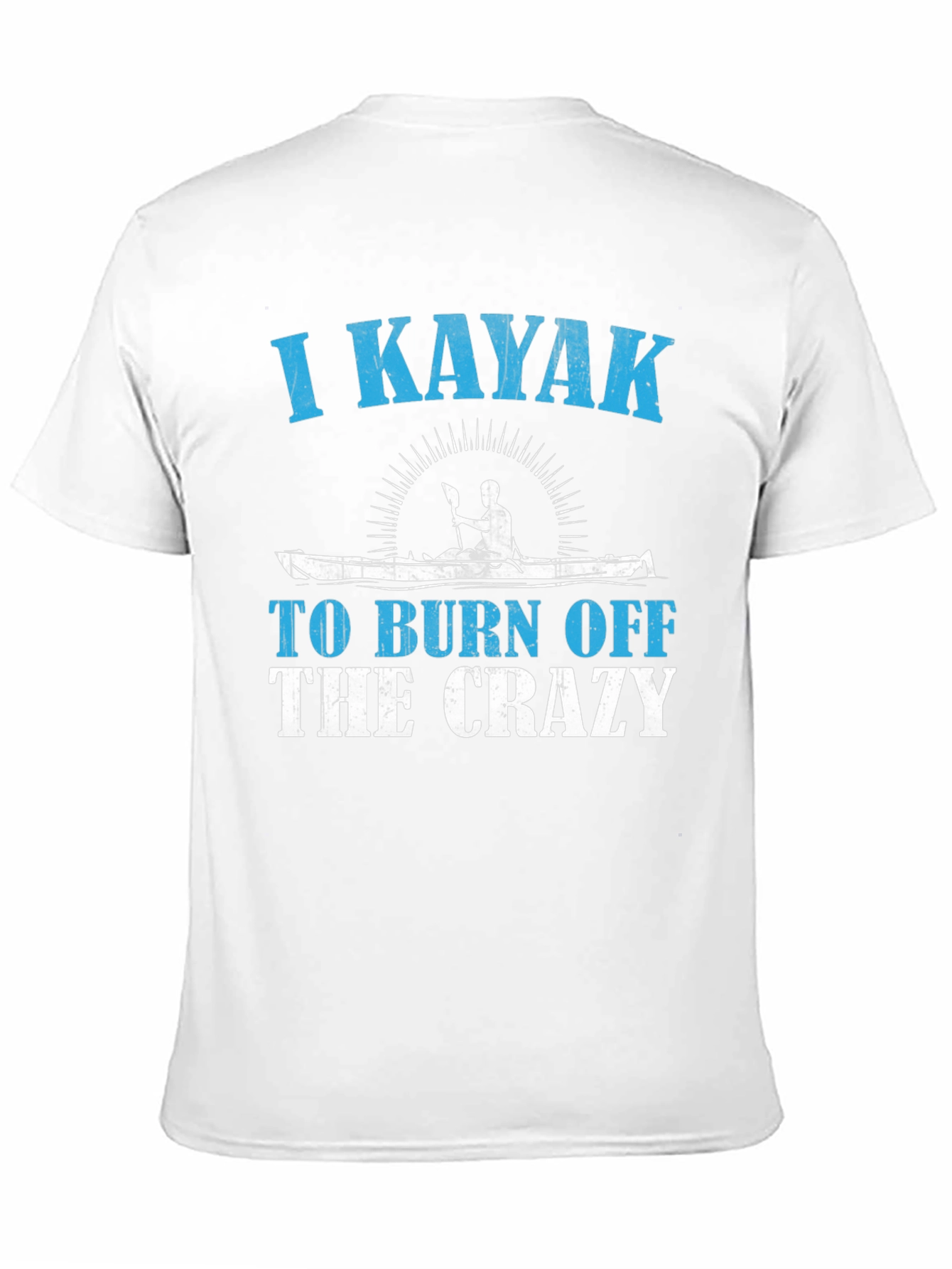 I Kayak To Burn Off The Crazy T-Shirt