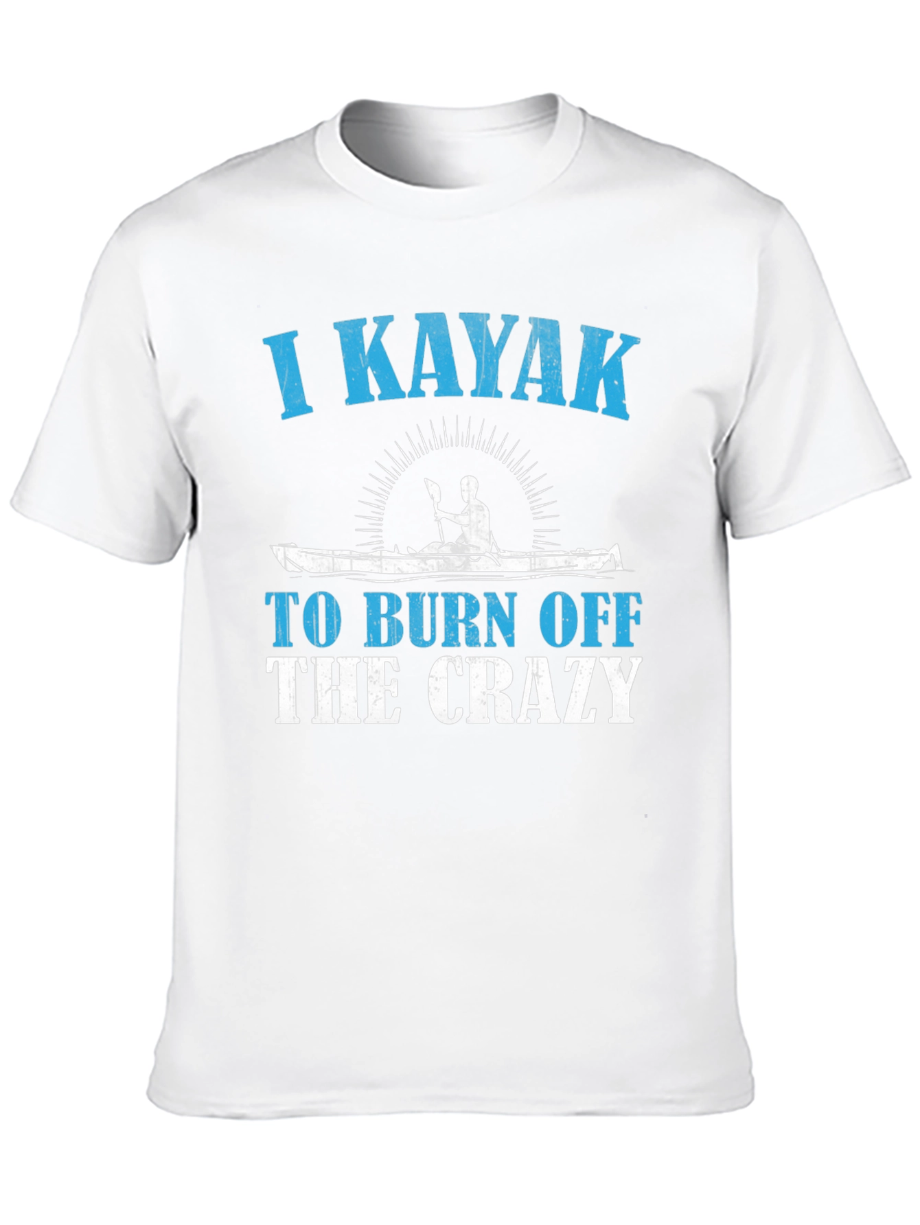 I Kayak To Burn Off The Crazy T-Shirt