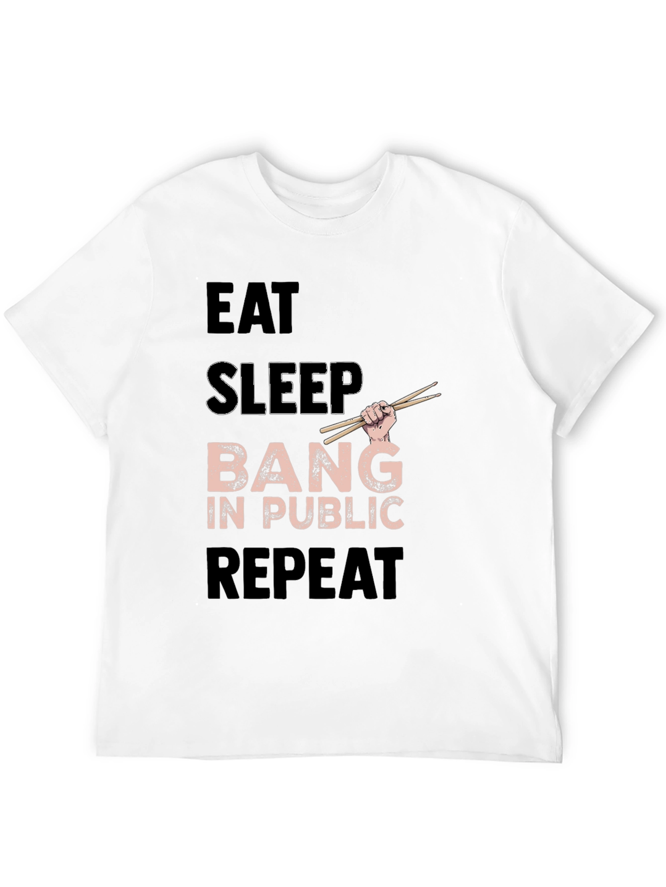 Eat Sleep Bang in Public Repeat Funny Drummer T-Shirt