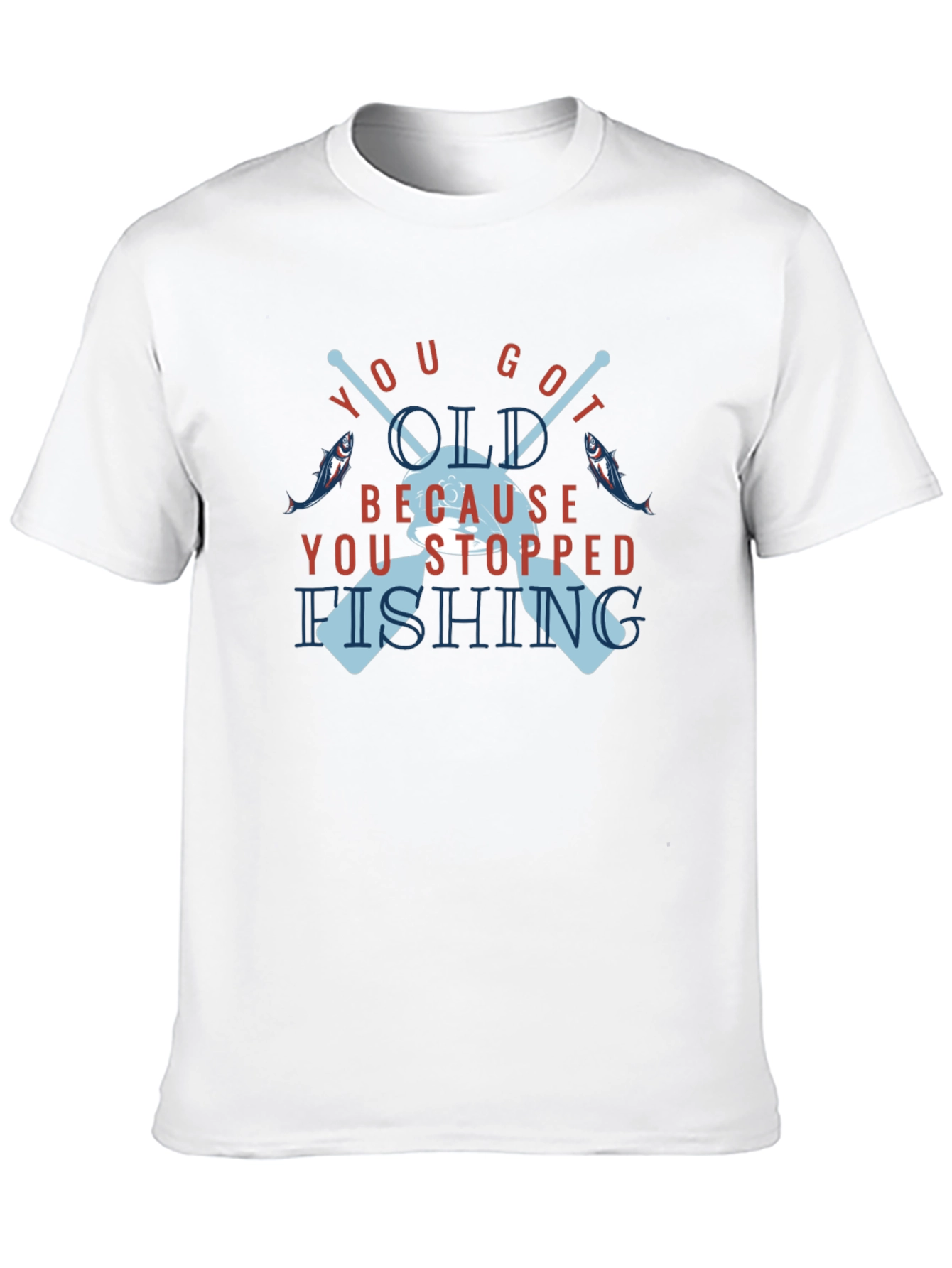 You Got Old Because You Stopped Fishing T-Shirt