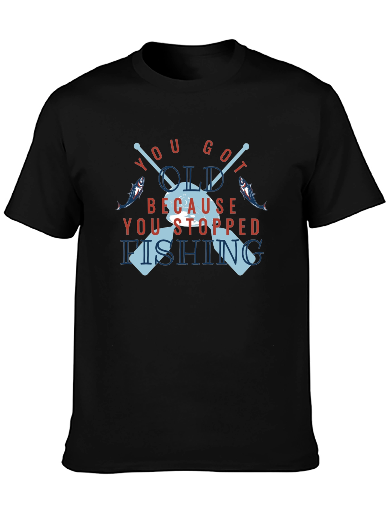 You Got Old Because You Stopped Fishing T-Shirt