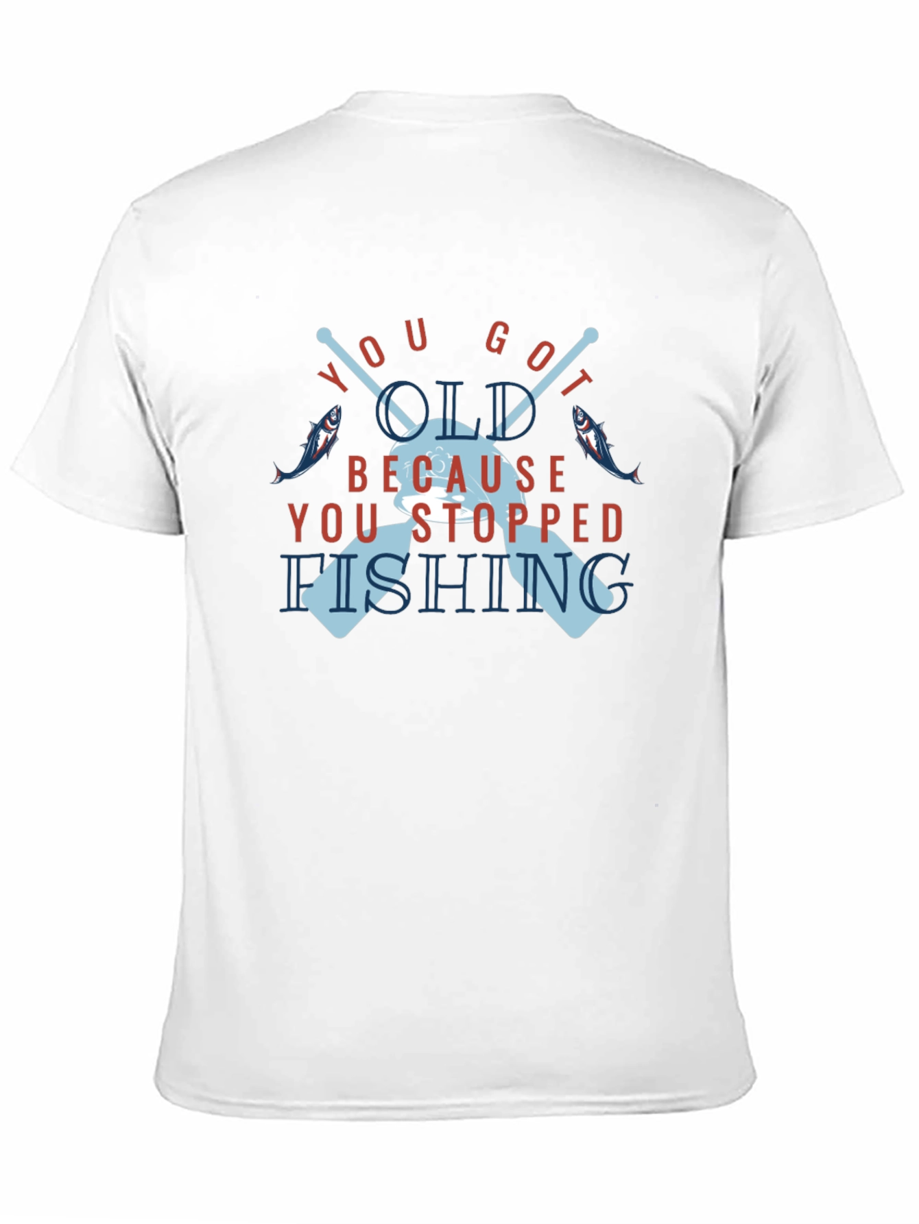 You Got Old Because You Stopped Fishing T-Shirt