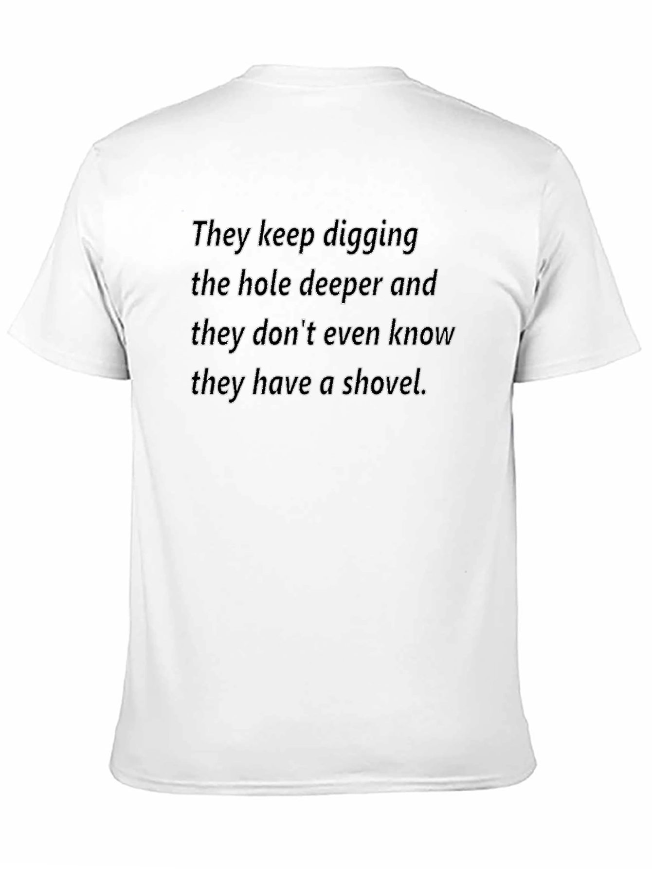 Funny Graphic T-Shirt - Digging Hole Deeper Tee