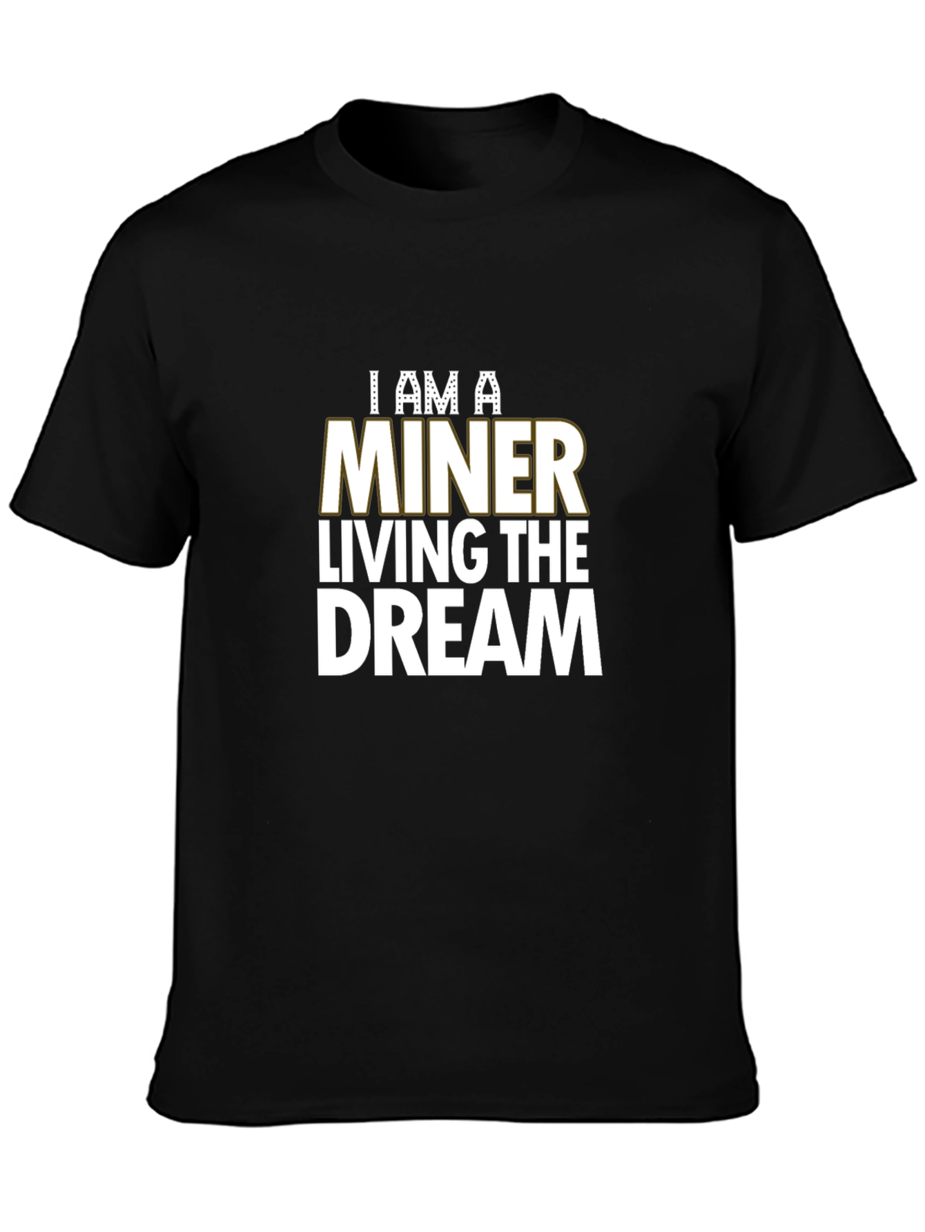 I Am A Miner Living The Dream Black T-Shirt